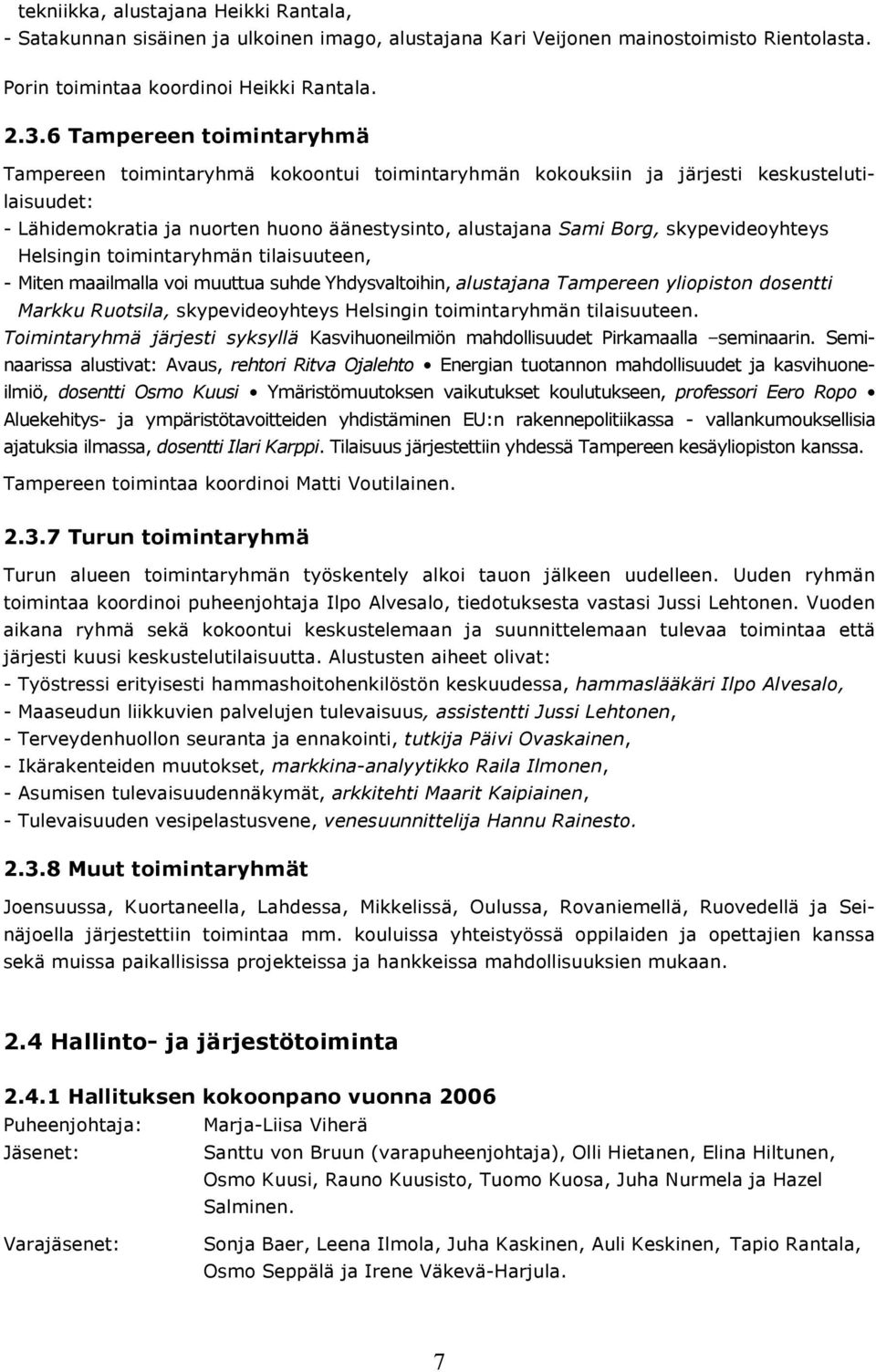 skypevideoyhteys Helsingin toimintaryhmän tilaisuuteen, - Miten maailmalla voi muuttua suhde Yhdysvaltoihin, alustajana Tampereen yliopiston dosentti Markku Ruotsila, skypevideoyhteys Helsingin