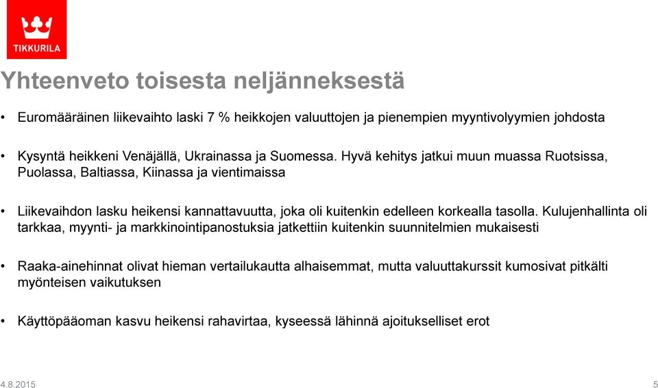 Hyvä kehitys jatkui muun muassa Ruotsissa, Puolassa, Baltiassa, Kiinassa ja vientimaissa Liikevaihdon lasku heikensi kannattavuutta, joka oli kuitenkin edelleen korkealla