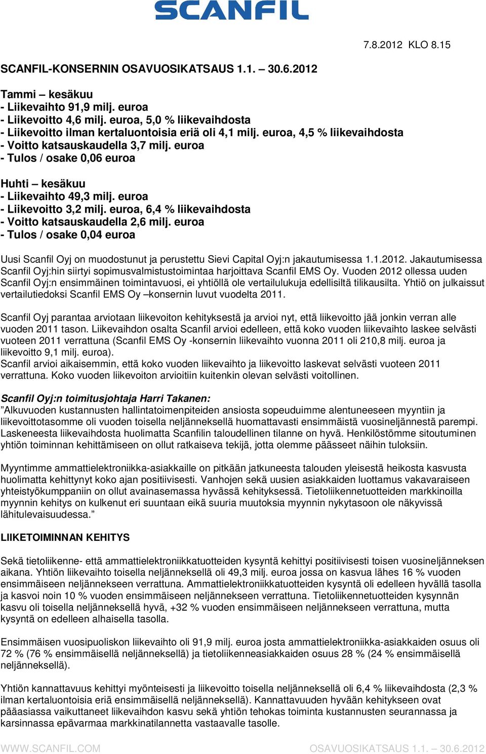 euroa Huhti kesäkuu - Liikevaihto 49,3 - Liikevoitto 3,2, 6,4 % liikevaihdosta - Voitto katsauskaudella 2,6 - Tulos / osake 0,04 euroa Uusi Scanfil Oyj on muodostunut ja perustettu Sievi Capital