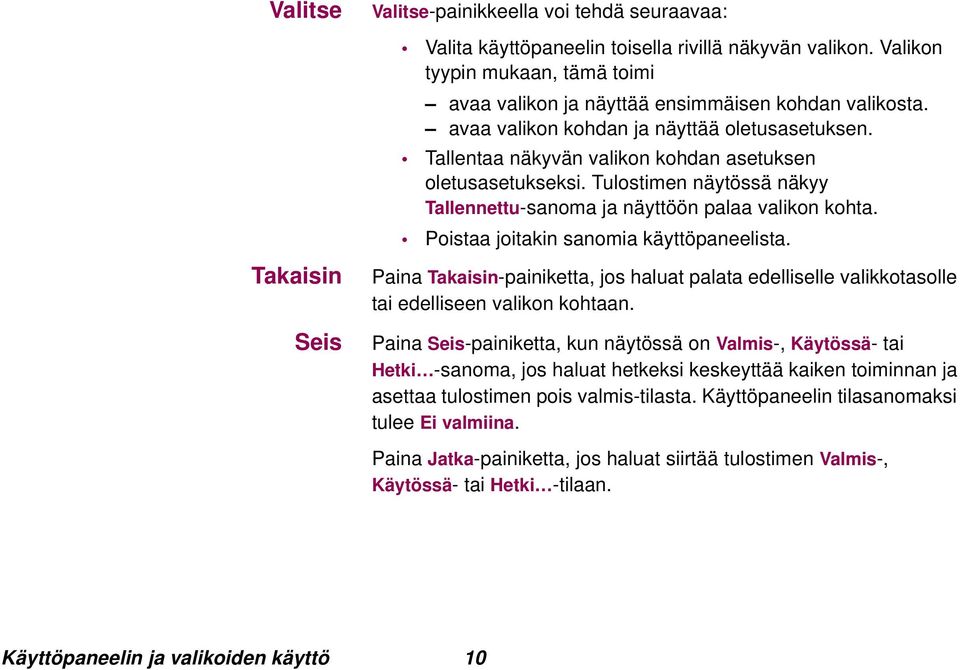 Tulostimen näytössä näkyy Tallennettu-sanoma ja näyttöön palaa valikon kohta. Poistaa joitakin sanomia käyttöpaneelista.