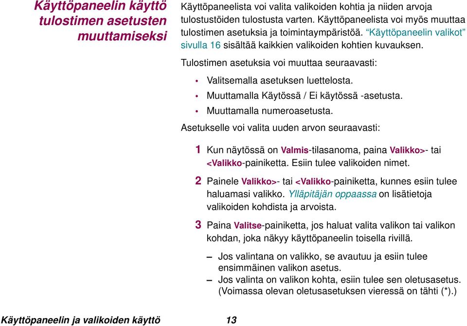 Tulostimen asetuksia voi muuttaa seuraavasti: Valitsemalla asetuksen luettelosta. Muuttamalla Käytössä / Ei käytössä -asetusta. Muuttamalla numeroasetusta.