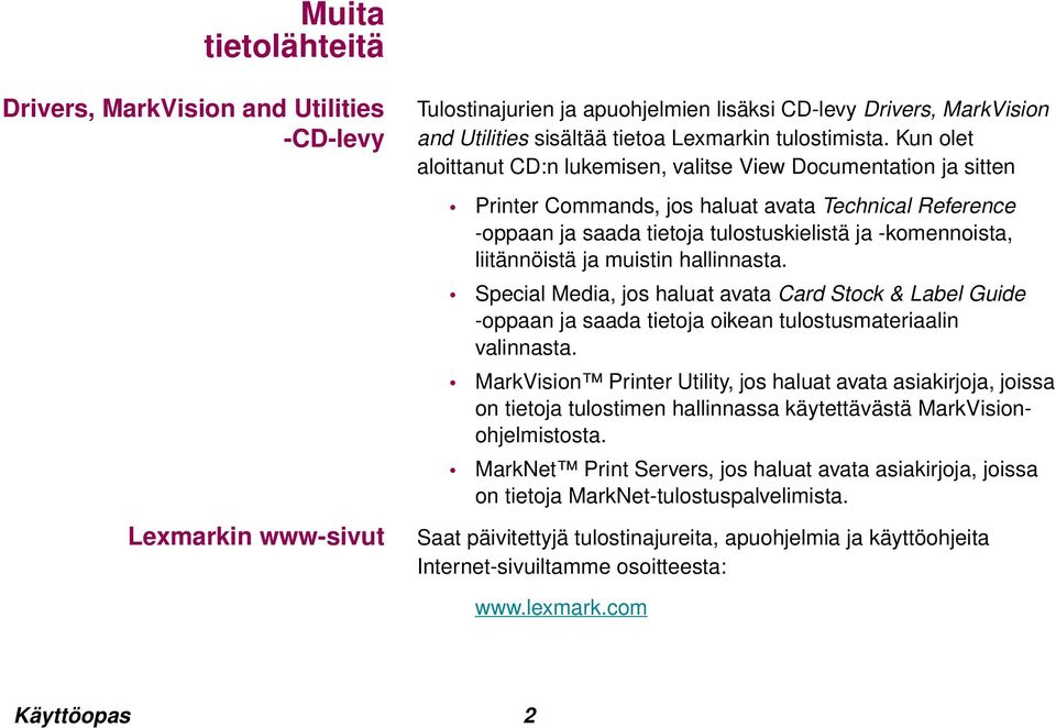 Kun olet aloittanut CD:n lukemisen, valitse View Documentation ja sitten Printer Commands, jos haluat avata Technical Reference -oppaan ja saada tietoja tulostuskielistä ja -komennoista, liitännöistä