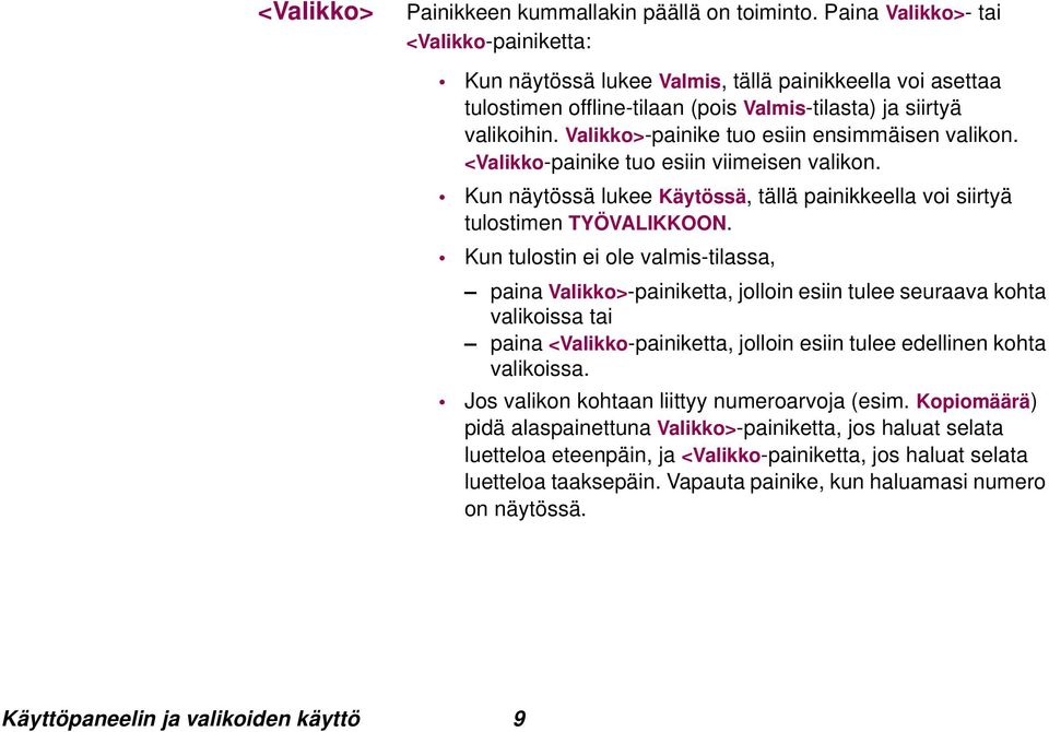 Valikko>-painike tuo esiin ensimmäisen valikon. <Valikko-painike tuo esiin viimeisen valikon. Kun näytössä lukee Käytössä, tällä painikkeella voi siirtyä tulostimen TYÖVALIKKOON.