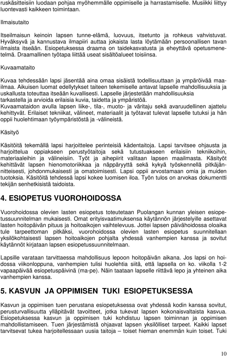 Hyväksyvä ja kannustava ilmapiiri auttaa jokaista lasta löytämään persoonallisen tavan ilmaista itseään. Esiopetuksessa draama on taidekasvatusta ja eheyttävä opetusmenetelmä.