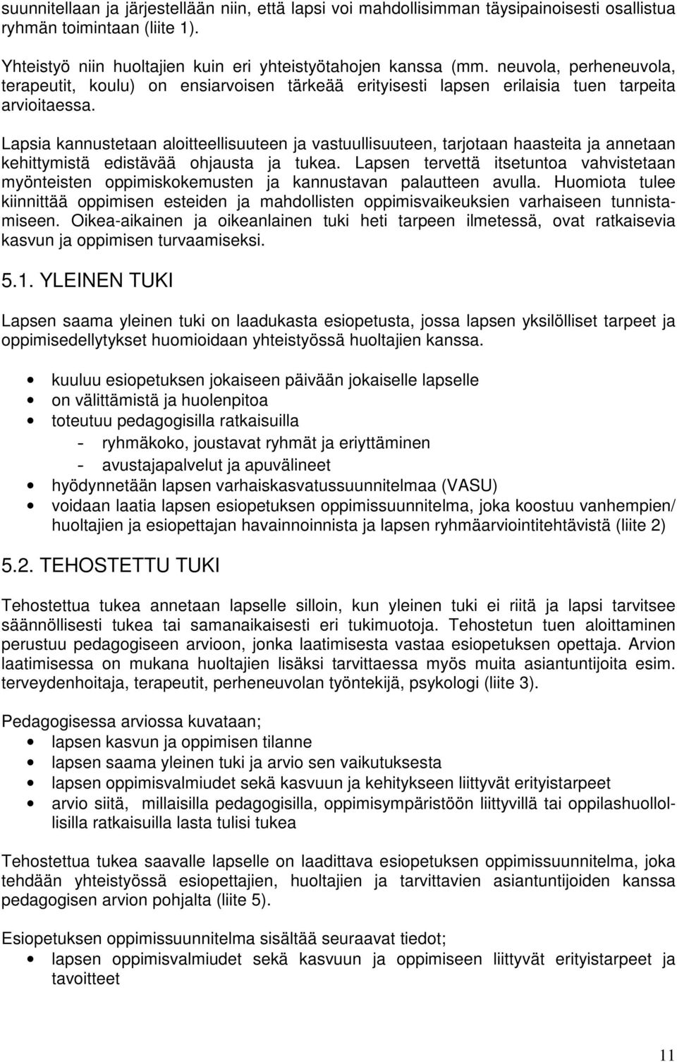 Lapsia kannustetaan aloitteellisuuteen ja vastuullisuuteen, tarjotaan haasteita ja annetaan kehittymistä edistävää ohjausta ja tukea.