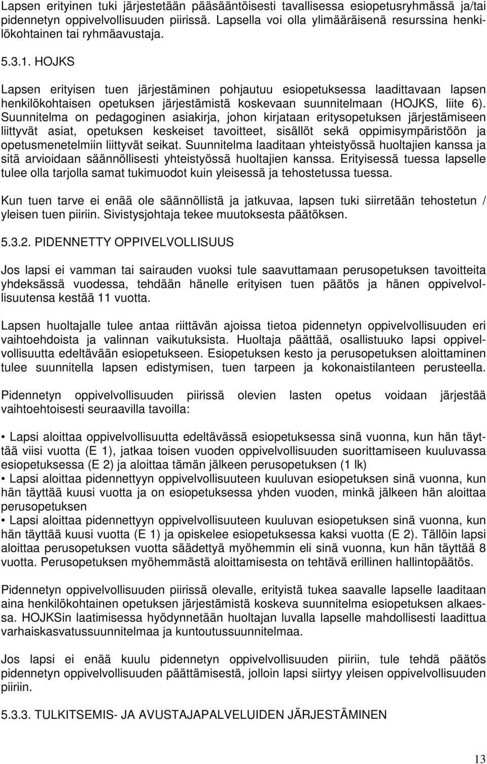 HOJKS Lapsen erityisen tuen järjestäminen pohjautuu esiopetuksessa laadittavaan lapsen henkilökohtaisen opetuksen järjestämistä koskevaan suunnitelmaan (HOJKS, liite 6).
