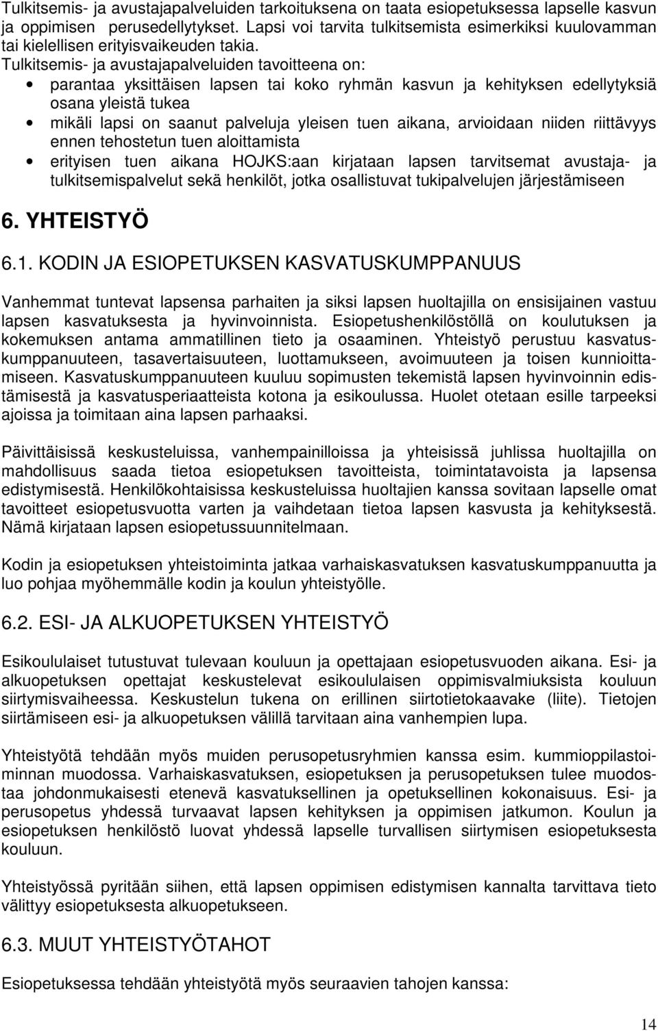 Tulkitsemis- ja avustajapalveluiden tavoitteena on: parantaa yksittäisen lapsen tai koko ryhmän kasvun ja kehityksen edellytyksiä osana yleistä tukea mikäli lapsi on saanut palveluja yleisen tuen