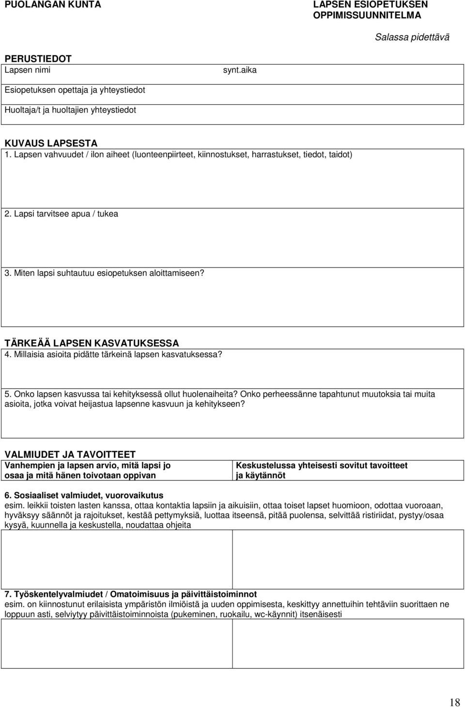 Lapsi tarvitsee apua / tukea 3. Miten lapsi suhtautuu esiopetuksen aloittamiseen? TÄRKEÄÄ LAPSEN KASVATUKSESSA 4. Millaisia asioita pidätte tärkeinä lapsen kasvatuksessa? 5.