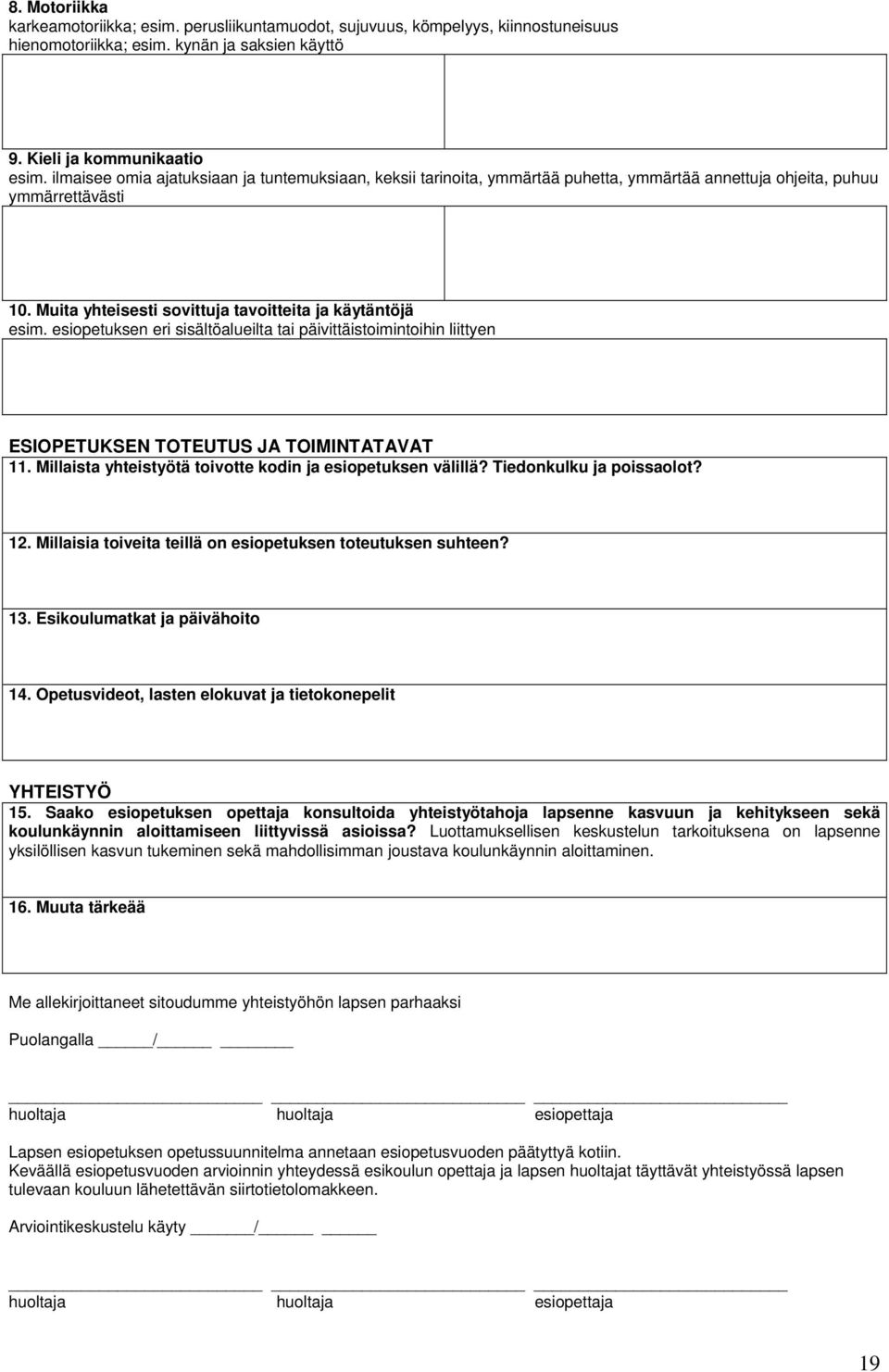 esiopetuksen eri sisältöalueilta tai päivittäistoimintoihin liittyen ESIOPETUKSEN TOTEUTUS JA TOIMINTATAVAT 11. Millaista yhteistyötä toivotte kodin ja esiopetuksen välillä? Tiedonkulku ja poissaolot?