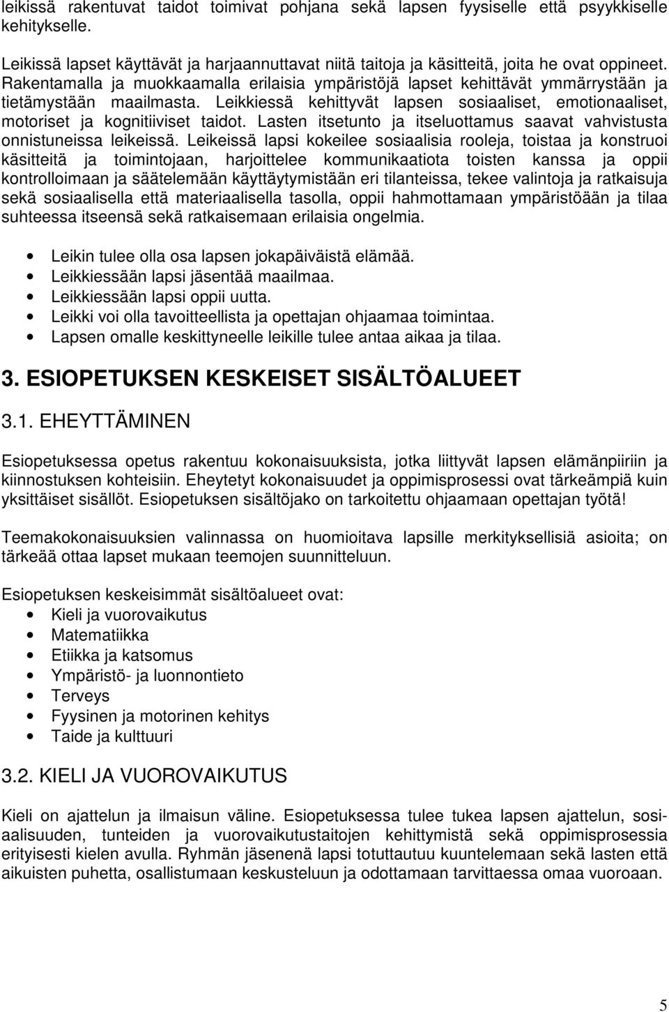 Leikkiessä kehittyvät lapsen sosiaaliset, emotionaaliset, motoriset ja kognitiiviset taidot. Lasten itsetunto ja itseluottamus saavat vahvistusta onnistuneissa leikeissä.
