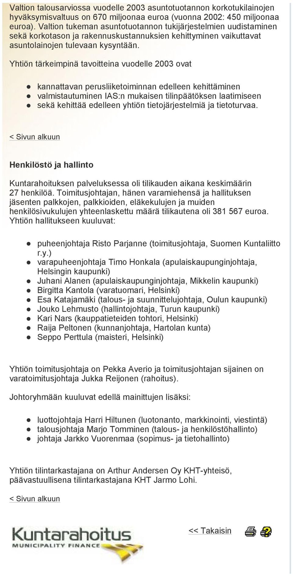 Yhtiön tärkeimpinä tavoitteina vuodelle 2003 ovat kannattavan perusliiketoiminnan edelleen kehittäminen valmistautuminen IAS:n mukaisen tilinpäätöksen laatimiseen sekä kehittää edelleen yhtiön