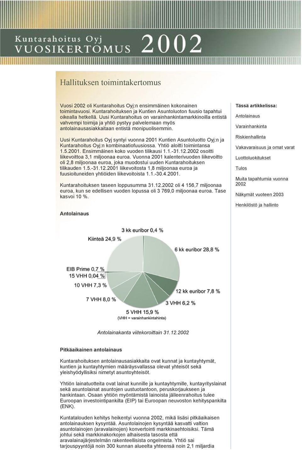 Uusi Kuntarahoitus Oyj syntyi vuonna 2001 Kuntien Asuntoluotto Oyj:n ja Kuntarahoitus Oyj:n kombinaatiofuusiossa. Yhtiö aloitti toimintansa 1.5.2001. Ensimmäinen koko vuoden tilikausi 1.1.-31.12.