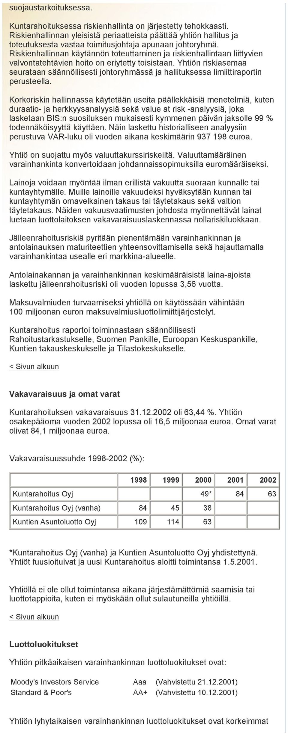 Riskienhallinnan käytännön toteuttaminen ja riskienhallintaan liittyvien valvontatehtävien hoito on eriytetty toisistaan.