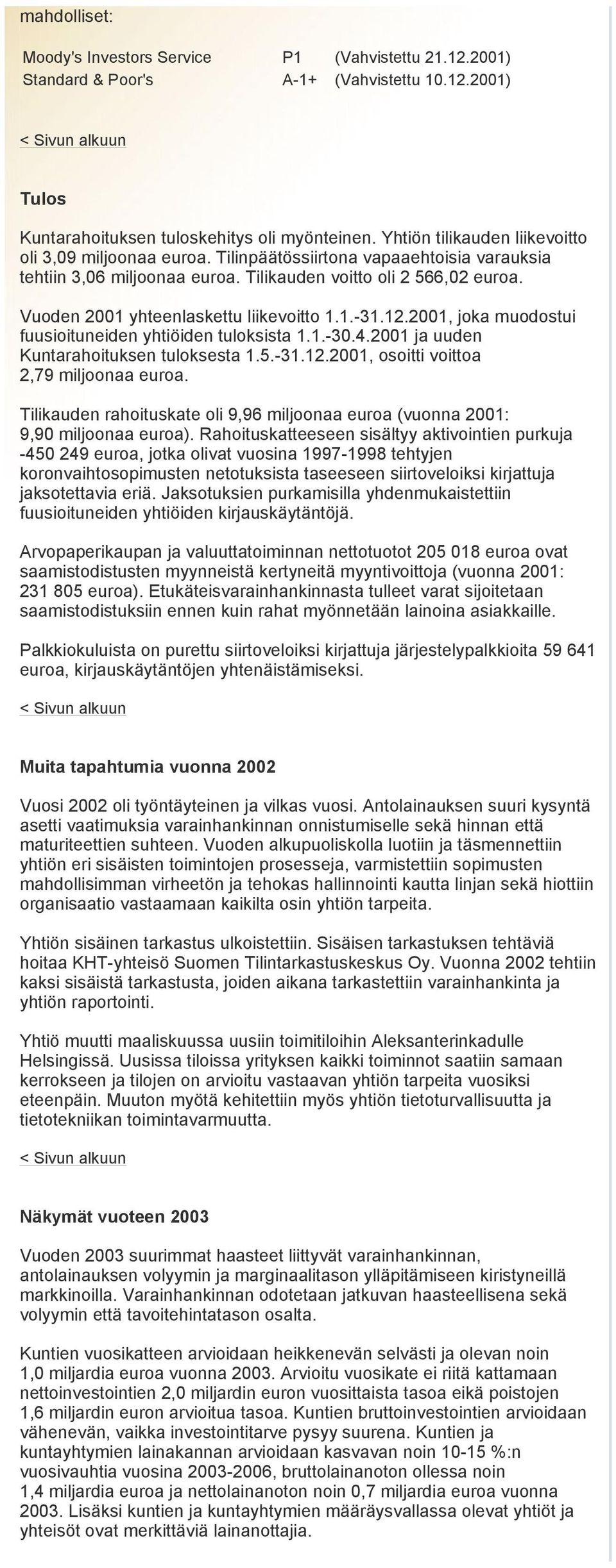 Vuoden 2001 yhteenlaskettu liikevoitto 1.1.-31.12.2001, joka muodostui fuusioituneiden yhtiöiden tuloksista 1.1.-30.4.2001 ja uuden Kuntarahoituksen tuloksesta 1.5.-31.12.2001, osoitti voittoa 2,79 miljoonaa euroa.