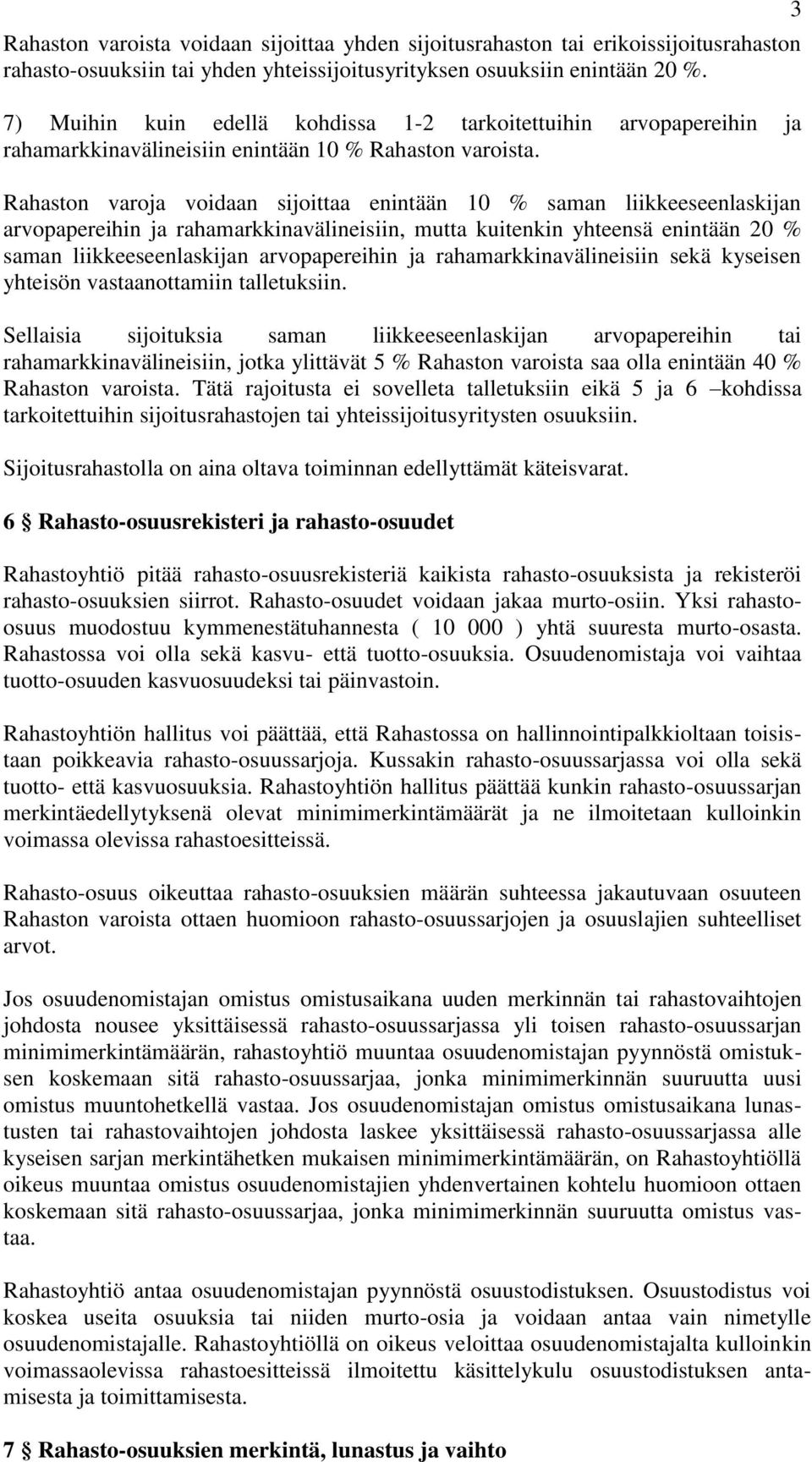 Rahaston varoja voidaan sijoittaa enintään 10 % saman liikkeeseenlaskijan arvopapereihin ja rahamarkkinavälineisiin, mutta kuitenkin yhteensä enintään 20 % saman liikkeeseenlaskijan arvopapereihin ja