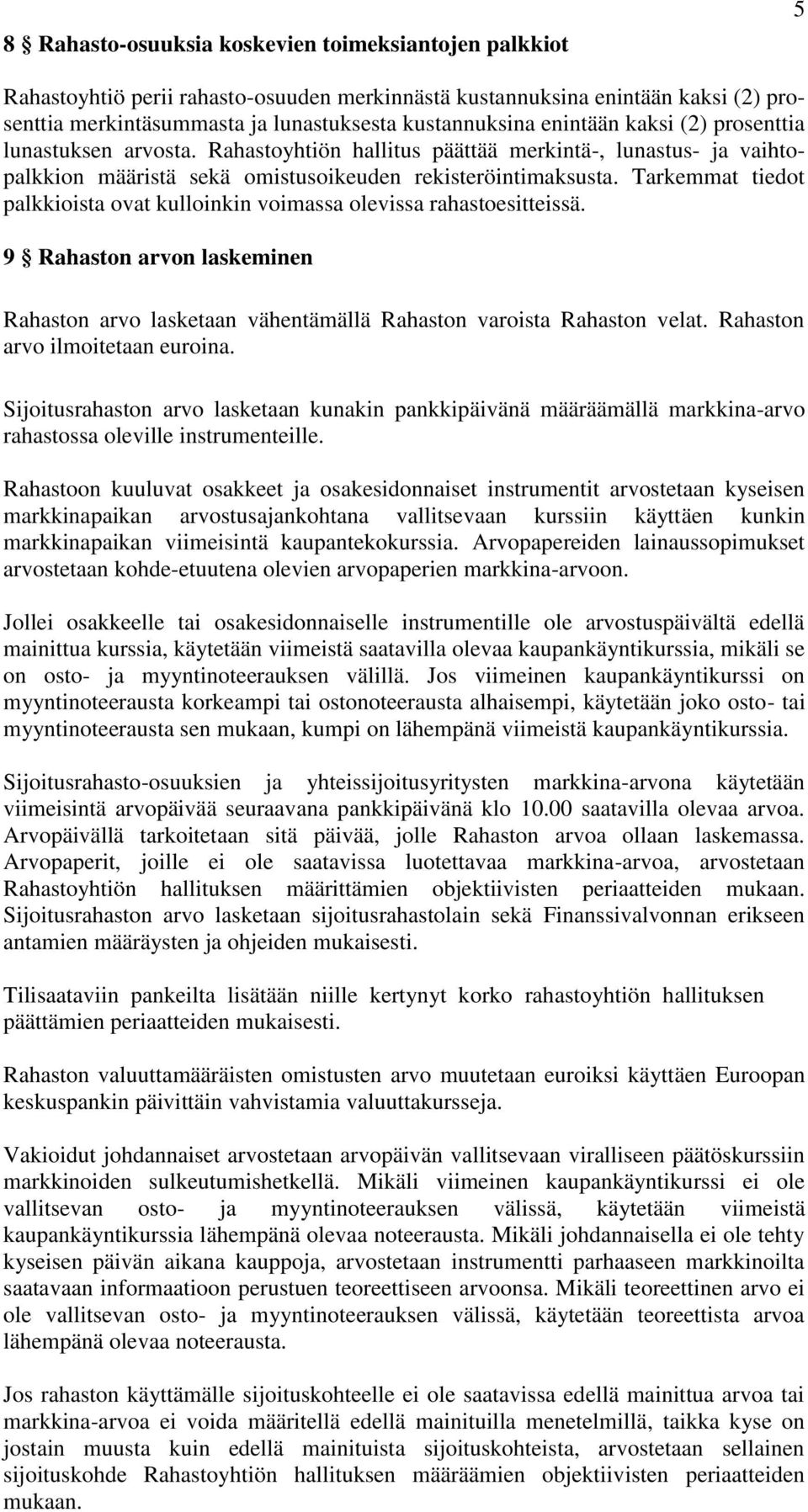 Tarkemmat tiedot palkkioista ovat kulloinkin voimassa olevissa rahastoesitteissä. 9 Rahaston arvon laskeminen Rahaston arvo lasketaan vähentämällä Rahaston varoista Rahaston velat.