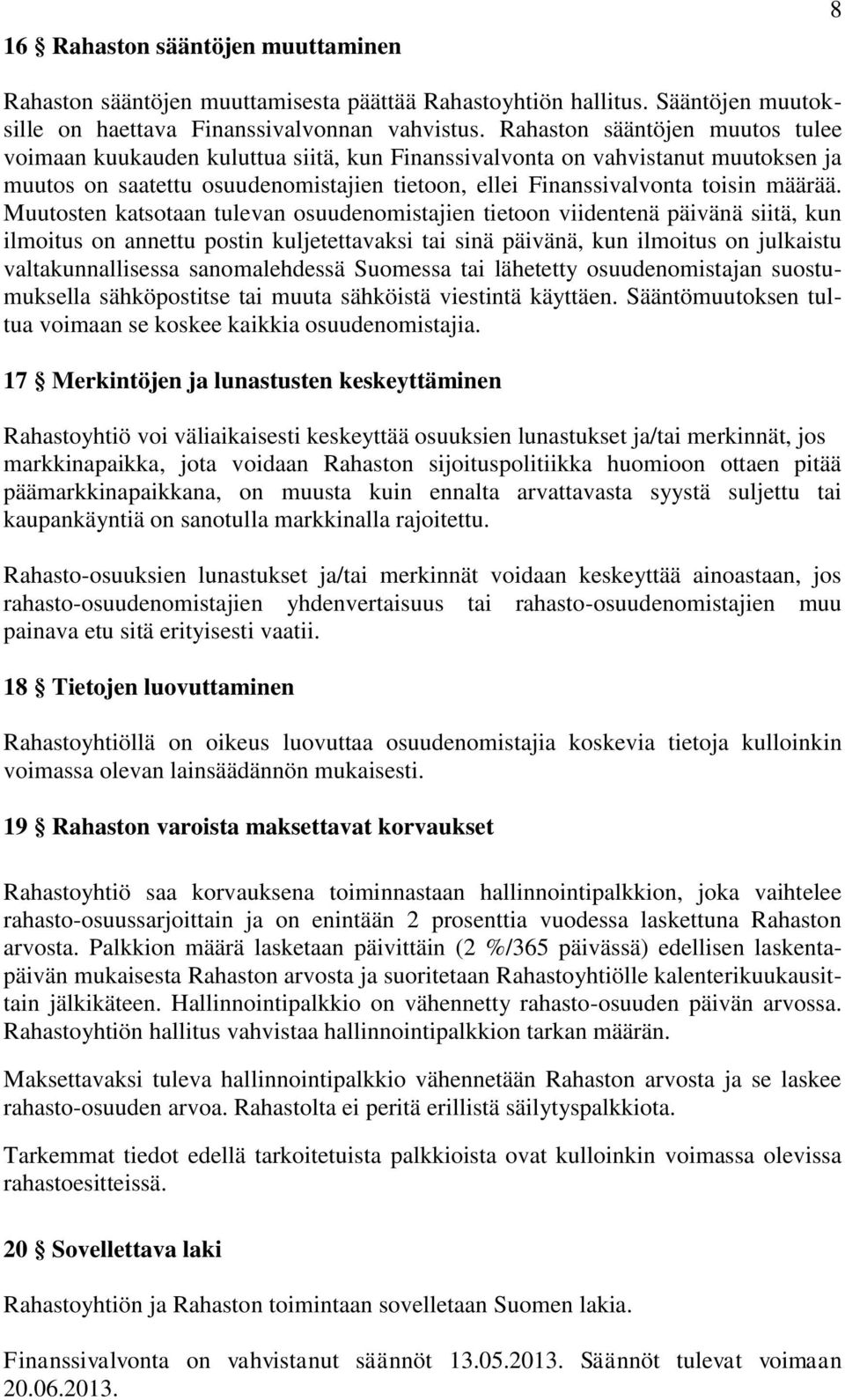 Muutosten katsotaan tulevan osuudenomistajien tietoon viidentenä päivänä siitä, kun ilmoitus on annettu postin kuljetettavaksi tai sinä päivänä, kun ilmoitus on julkaistu valtakunnallisessa