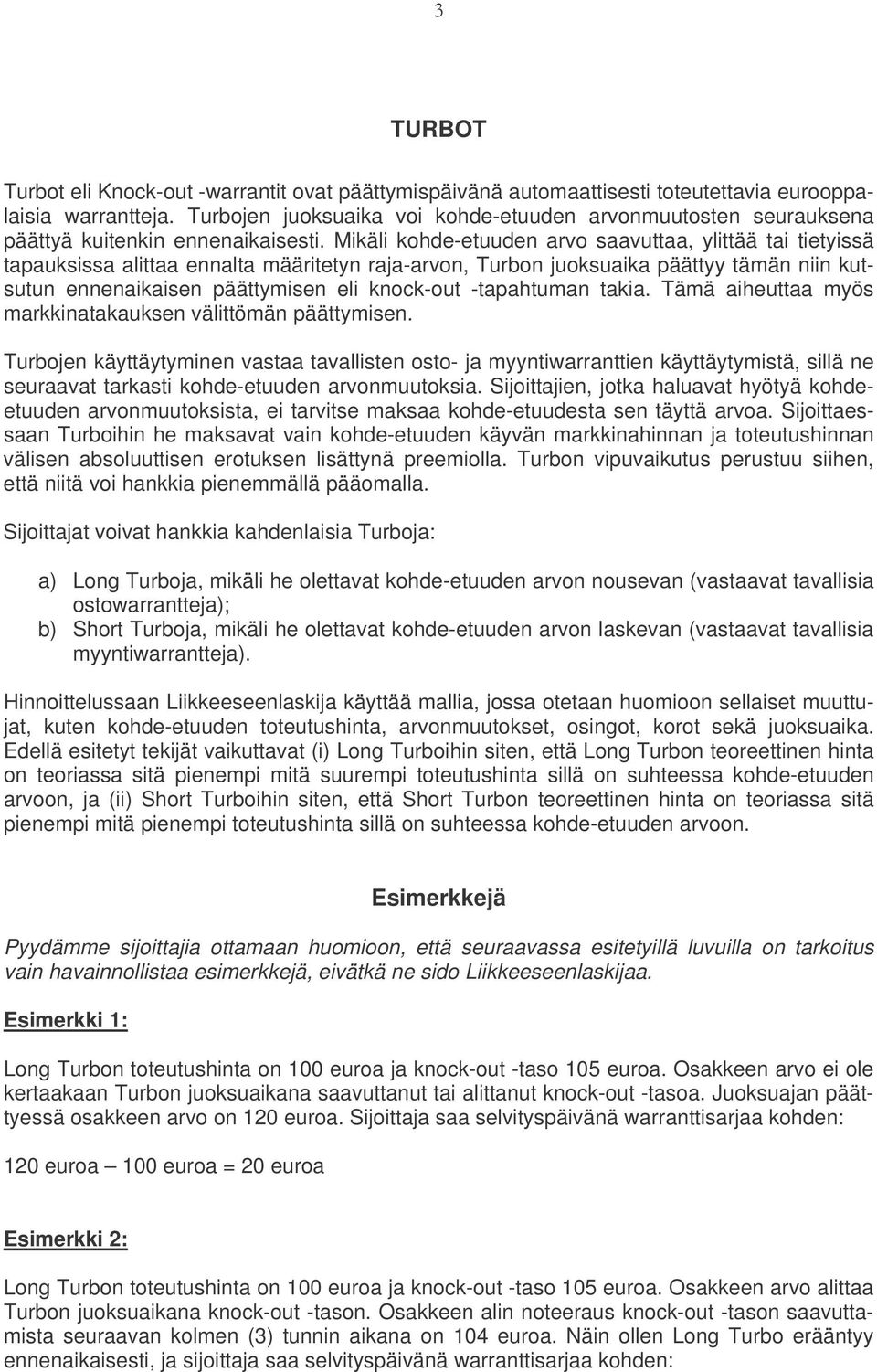 Mikäli kohde-etuuden arvo saavuttaa, ylittää tai tietyissä tapauksissa alittaa ennalta määritetyn raja-arvon, Turbon juoksuaika päättyy tämän niin kutsutun ennenaikaisen päättymisen eli knock-out