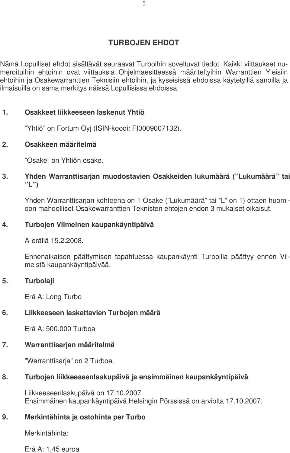 sanoilla ja ilmaisuilla on sama merkitys näissä Lopullisissa ehdoissa. 1. Osakkeet liikkeeseen laskenut Yhtiö Yhtiö on Fortum Oyj (ISIN-koodi: FI0009007132). 2.