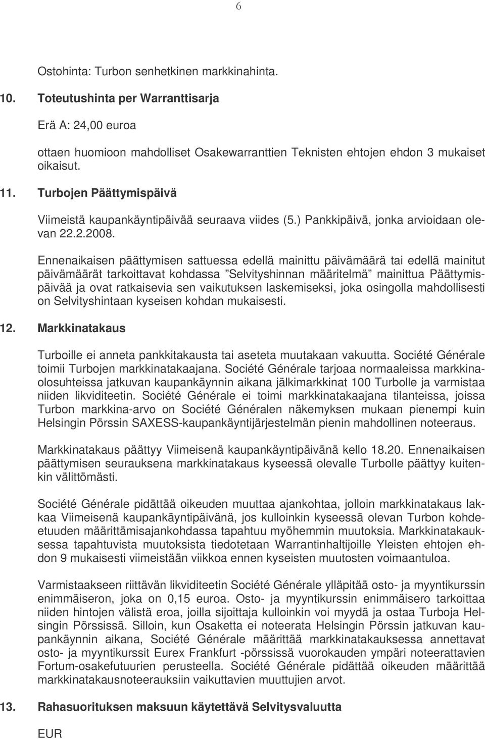 Ennenaikaisen päättymisen sattuessa edellä mainittu päivämäärä tai edellä mainitut päivämäärät tarkoittavat kohdassa Selvityshinnan määritelmä mainittua Päättymispäivää ja ovat ratkaisevia sen