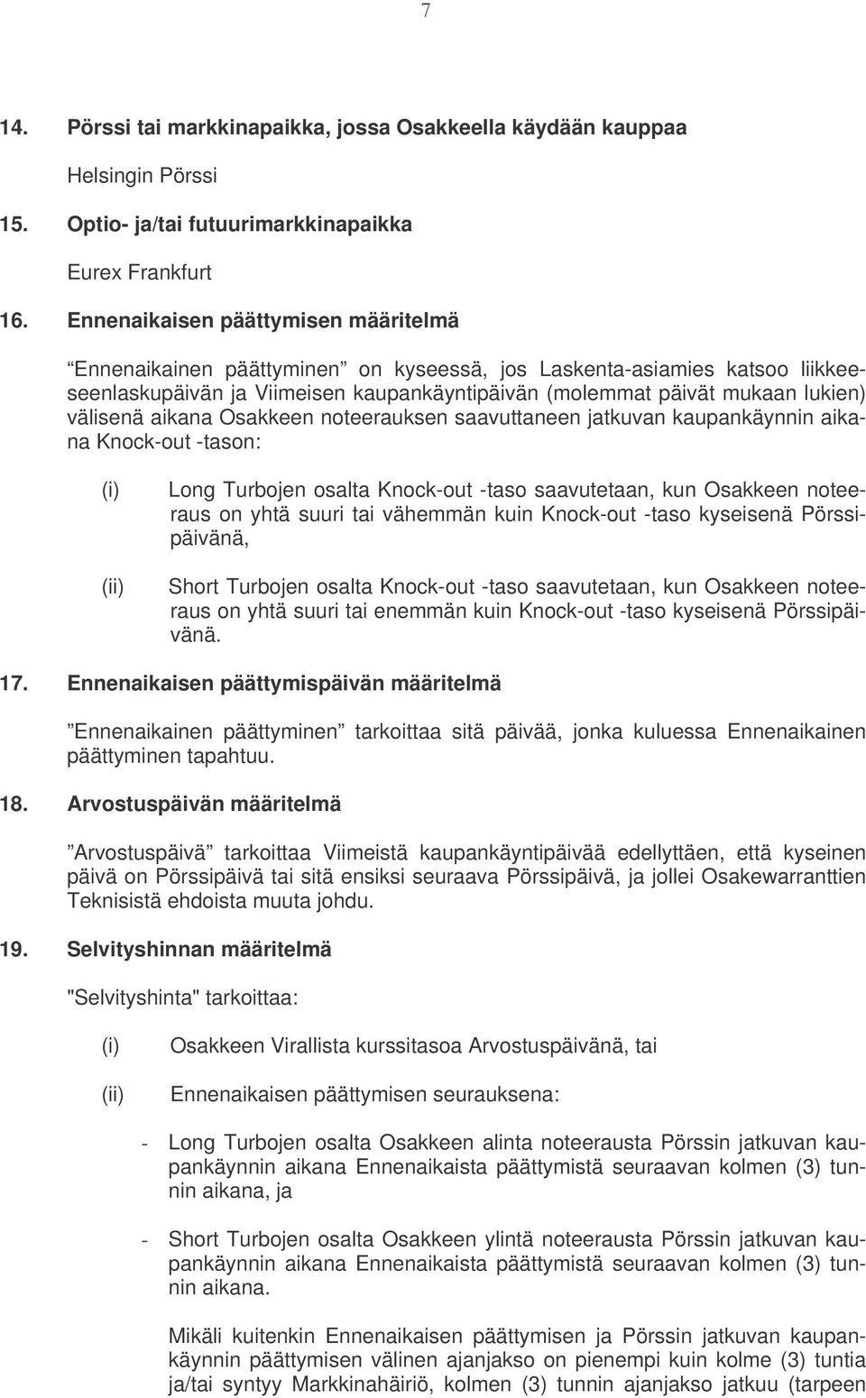 välisenä aikana Osakkeen noteerauksen saavuttaneen jatkuvan kaupankäynnin aikana Knock-out -tason: (i) (ii) Long Turbojen osalta Knock-out -taso saavutetaan, kun Osakkeen noteeraus on yhtä suuri tai