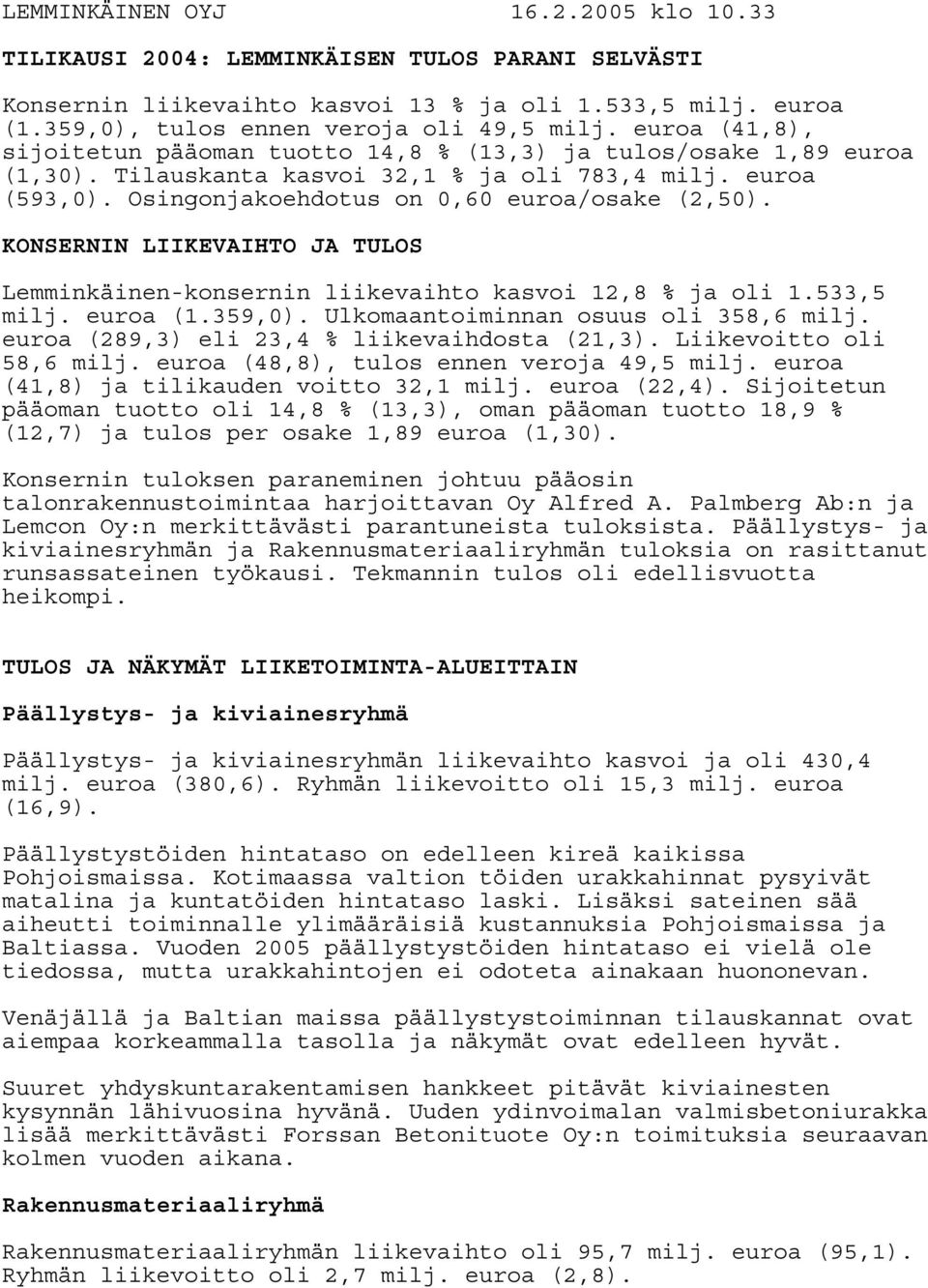 KONSERNIN LIIKEVAIHTO JA TULOS Lemminkäinen-konsernin liikevaihto kasvoi 12,8 % ja oli 1.533,5 milj. euroa (1.359,0). Ulkomaantoiminnan osuus oli 358,6 milj.