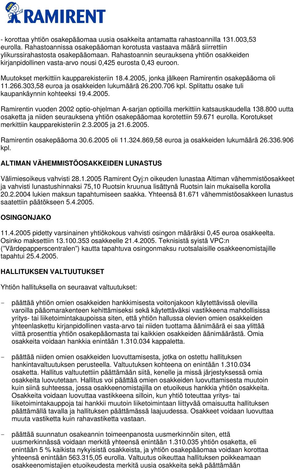 266.303,58 euroa ja osakkeiden lukumäärä 26.200.706 kpl. Splitattu osake tuli kaupankäynnin kohteeksi 19.4.2005.