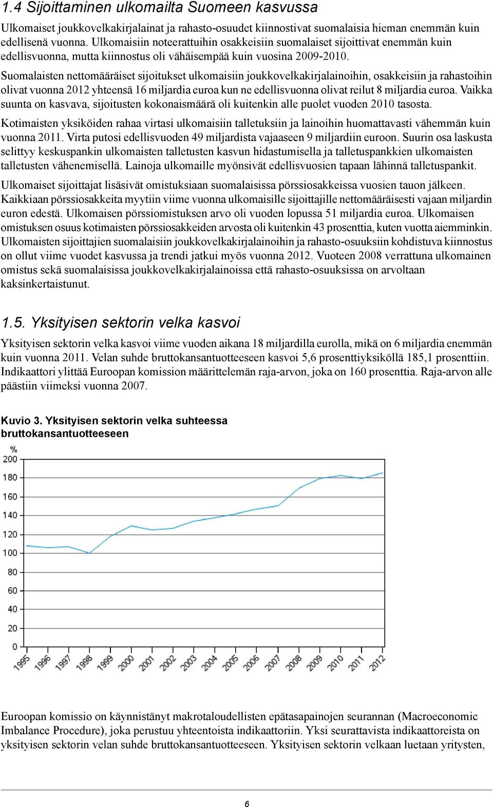 Suomalaisten nettomääräiset sijoitukset ulkomaisiin joukkovelkakirjalainoihin, osakkeisiin ja rahastoihin olivat vuonna 212 yhteensä 16 miljardia euroa kun ne edellisvuonna olivat reilut 8 miljardia