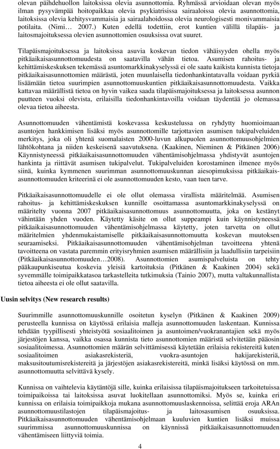 monivammaisia potilaita. (Nimi 2007.) Kuten edellä todettiin, erot kuntien välillä tilapäis- ja laitosmajoituksessa olevien asunnottomien osuuksissa ovat suuret.