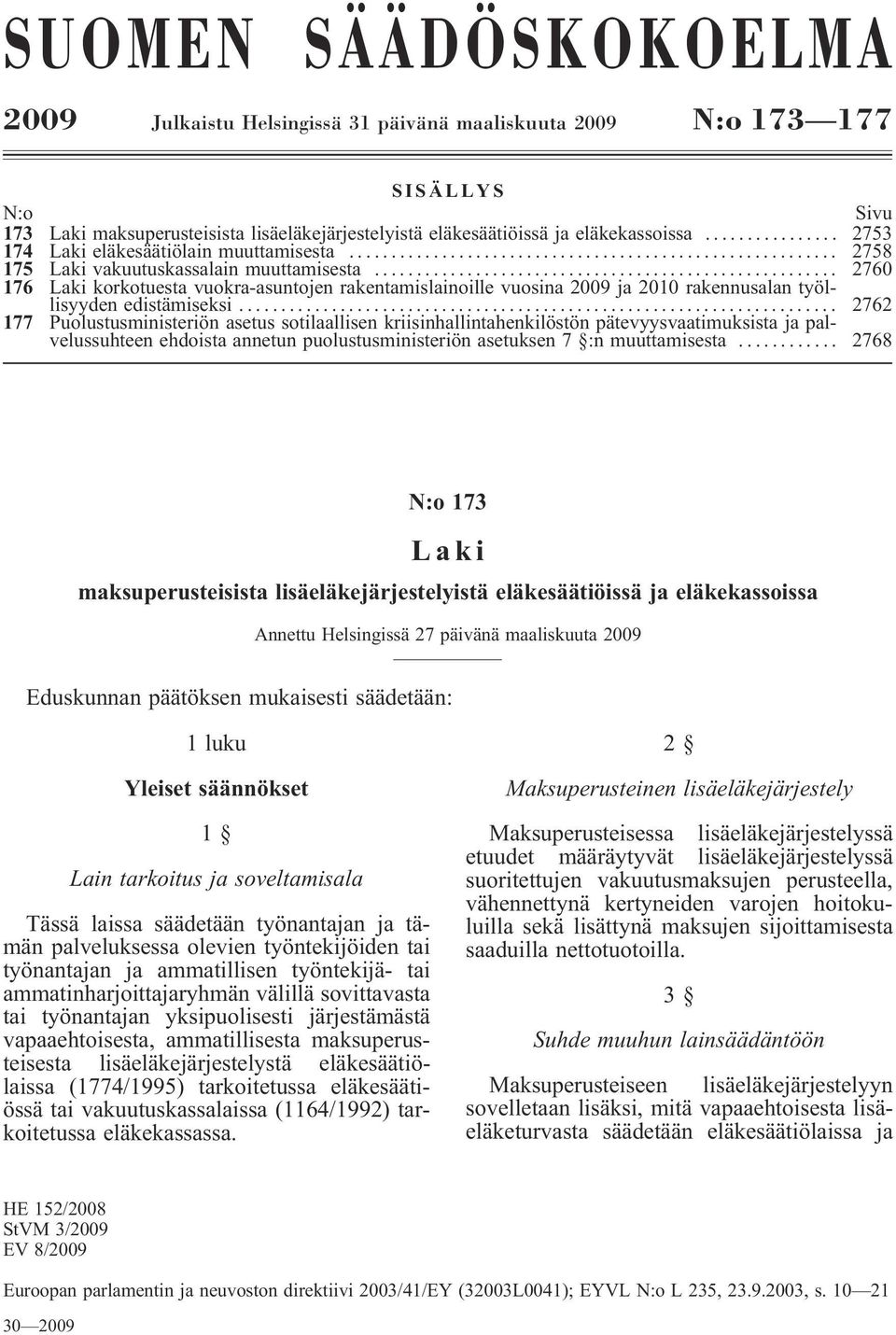 .. 2760 176 Laki korkotuesta vuokra-asuntojen rakentamislainoille vuosina 2009 ja 2010 rakennusalan työllisyyden edistämiseksi.