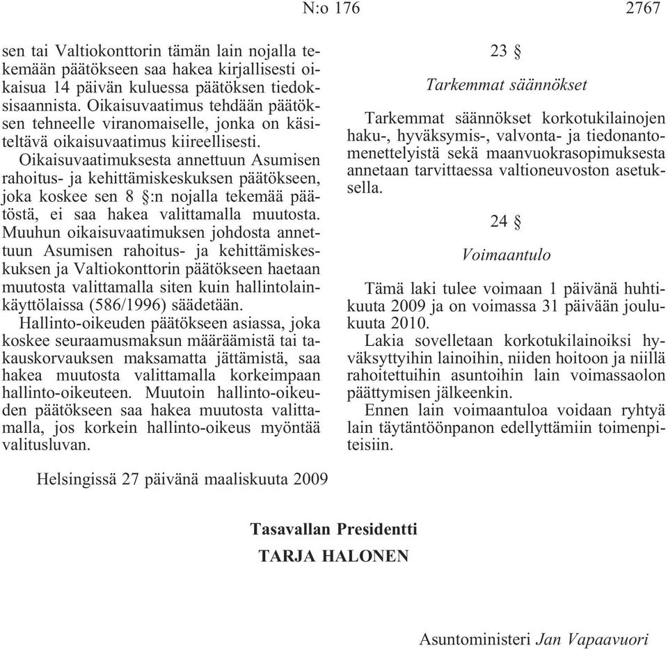 Oikaisuvaatimuksesta annettuun Asumisen rahoitus- ja kehittämiskeskuksen päätökseen, joka koskee sen 8 :n nojalla tekemää päätöstä, ei saa hakea valittamalla muutosta.