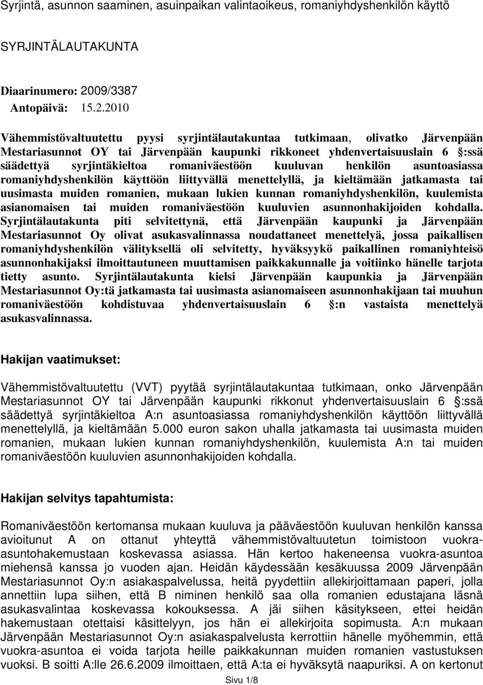 2010 Vähemmistövaltuutettu pyysi syrjintälautakuntaa tutkimaan, olivatko Järvenpään Mestariasunnot OY tai Järvenpään kaupunki rikkoneet yhdenvertaisuuslain 6 :ssä säädettyä syrjintäkieltoa