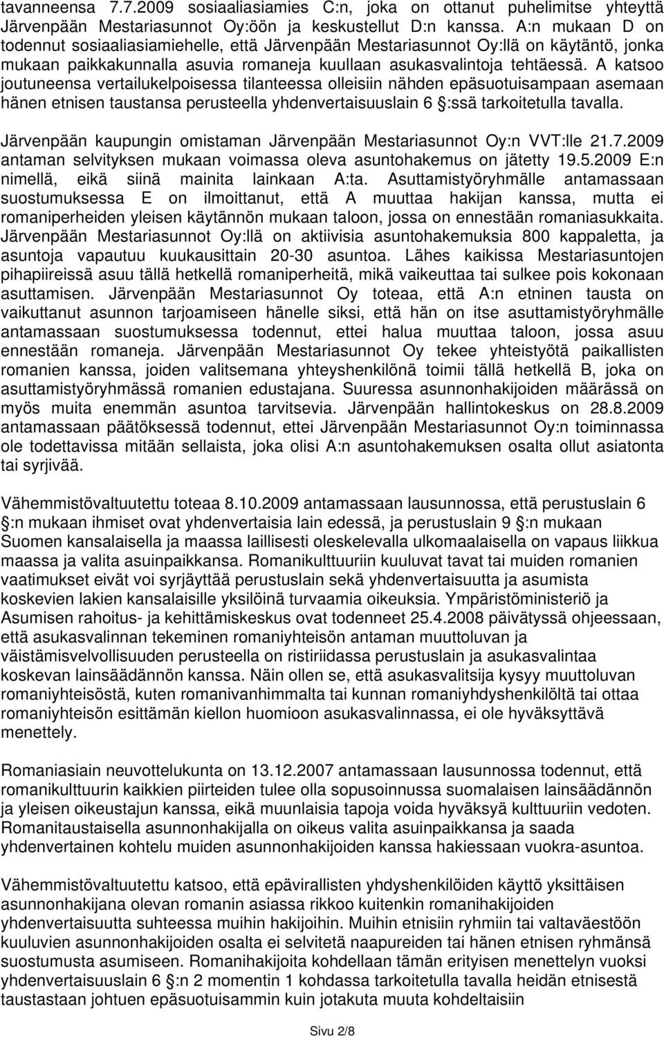 A katsoo joutuneensa vertailukelpoisessa tilanteessa olleisiin nähden epäsuotuisampaan asemaan hänen etnisen taustansa perusteella yhdenvertaisuuslain 6 :ssä tarkoitetulla tavalla.