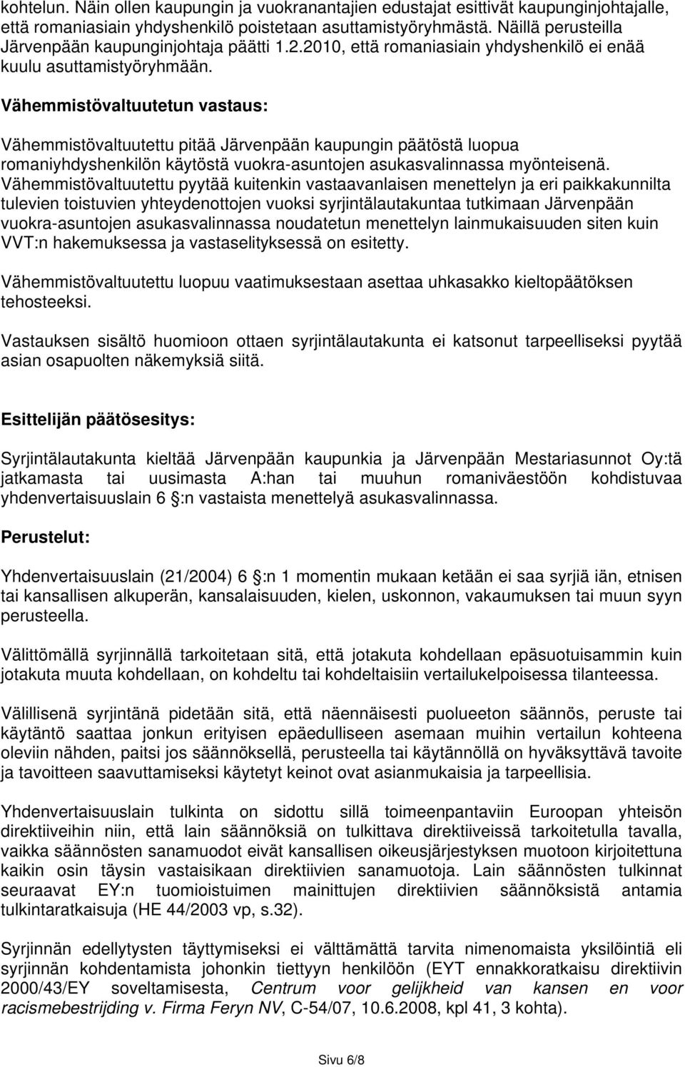 Vähemmistövaltuutetun vastaus: Vähemmistövaltuutettu pitää Järvenpään kaupungin päätöstä luopua romaniyhdyshenkilön käytöstä vuokra-asuntojen asukasvalinnassa myönteisenä.