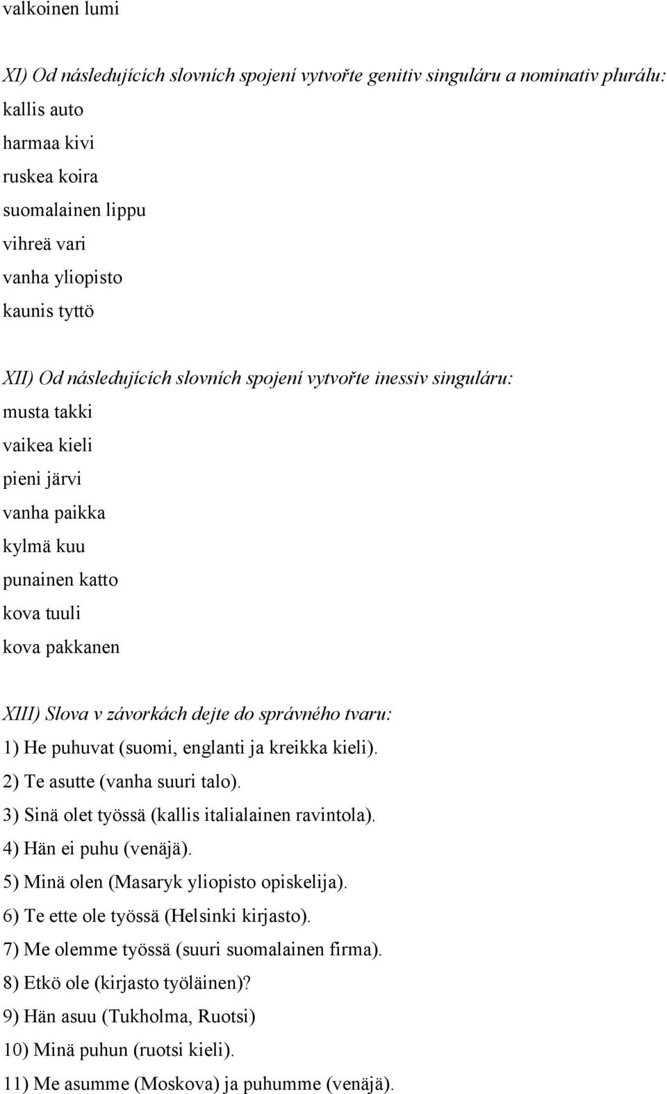 správného tvaru: 1) He puhuvat (suomi, englanti ja kreikka kieli). 2) Te asutte (vanha suuri talo). 3) Sinä olet työssä (kallis italialainen ravintola). 4) Hän ei puhu (venäjä).