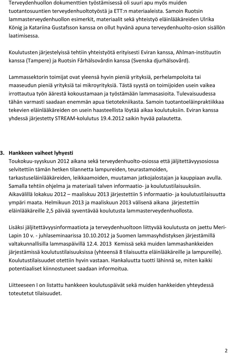 laatimisessa. Koulutusten järjestelyissä tehtiin yhteistyötä erityisesti Eviran kanssa, Ahlman-instituutin kanssa (Tampere) ja Ruotsin Fårhälsovårdin kanssa (Svenska djurhälsovård).