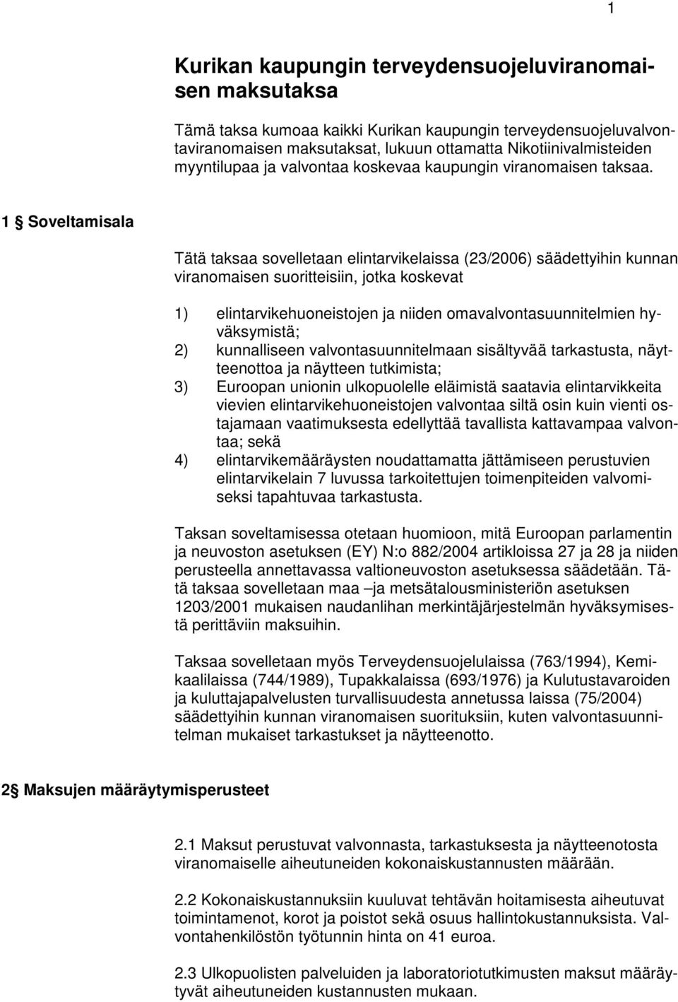 1 Soveltamisala Tätä taksaa sovelletaan elintarvikelaissa (23/2006) säädettyihin kunnan viranomaisen suoritteisiin, jotka koskevat 1) elintarvikehuoneistojen ja niiden omavalvontasuunnitelmien