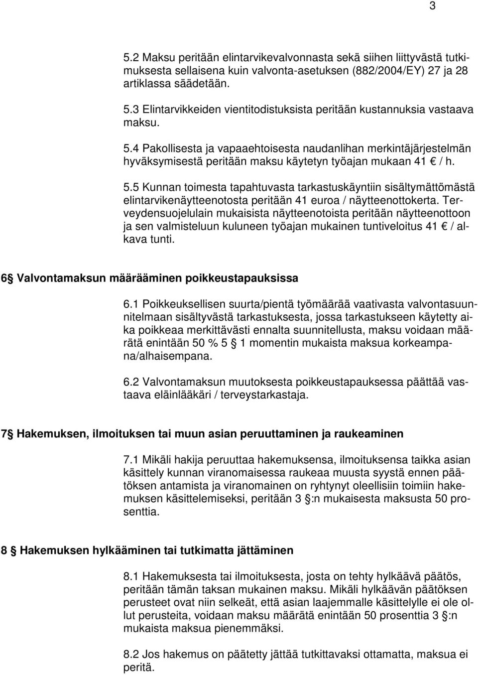 5 Kunnan toimesta tapahtuvasta tarkastuskäyntiin sisältymättömästä elintarvikenäytteenotosta peritään 41 euroa / näytteenottokerta.