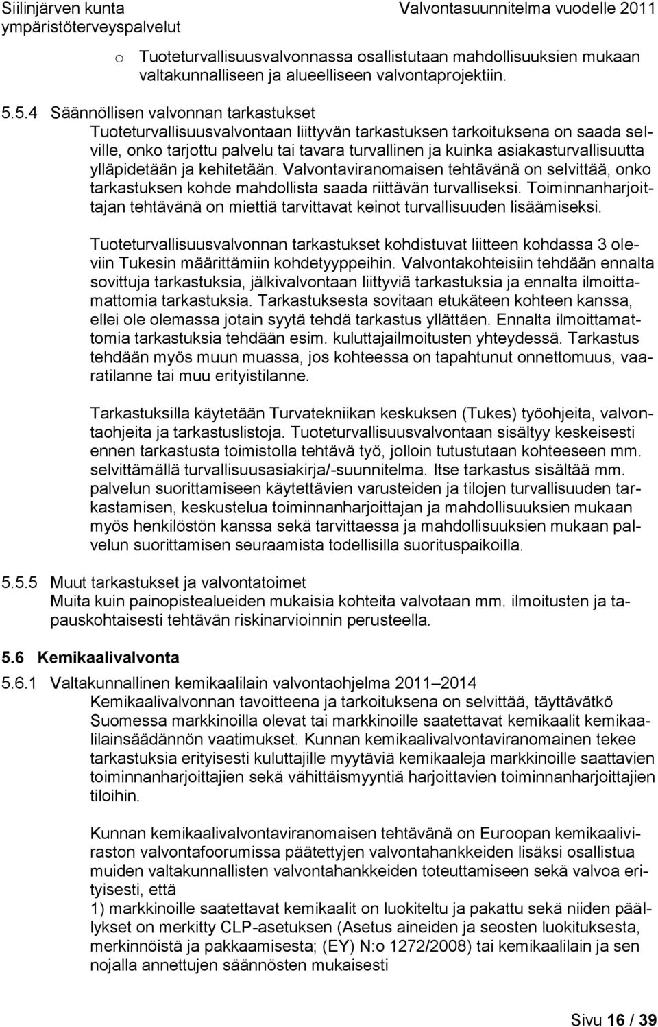 asiakasturvallisuutta ylläpidetään ja kehitetään. Valvontaviranomaisen tehtävänä on selvittää, onko tarkastuksen kohde mahdollista saada riittävän turvalliseksi.