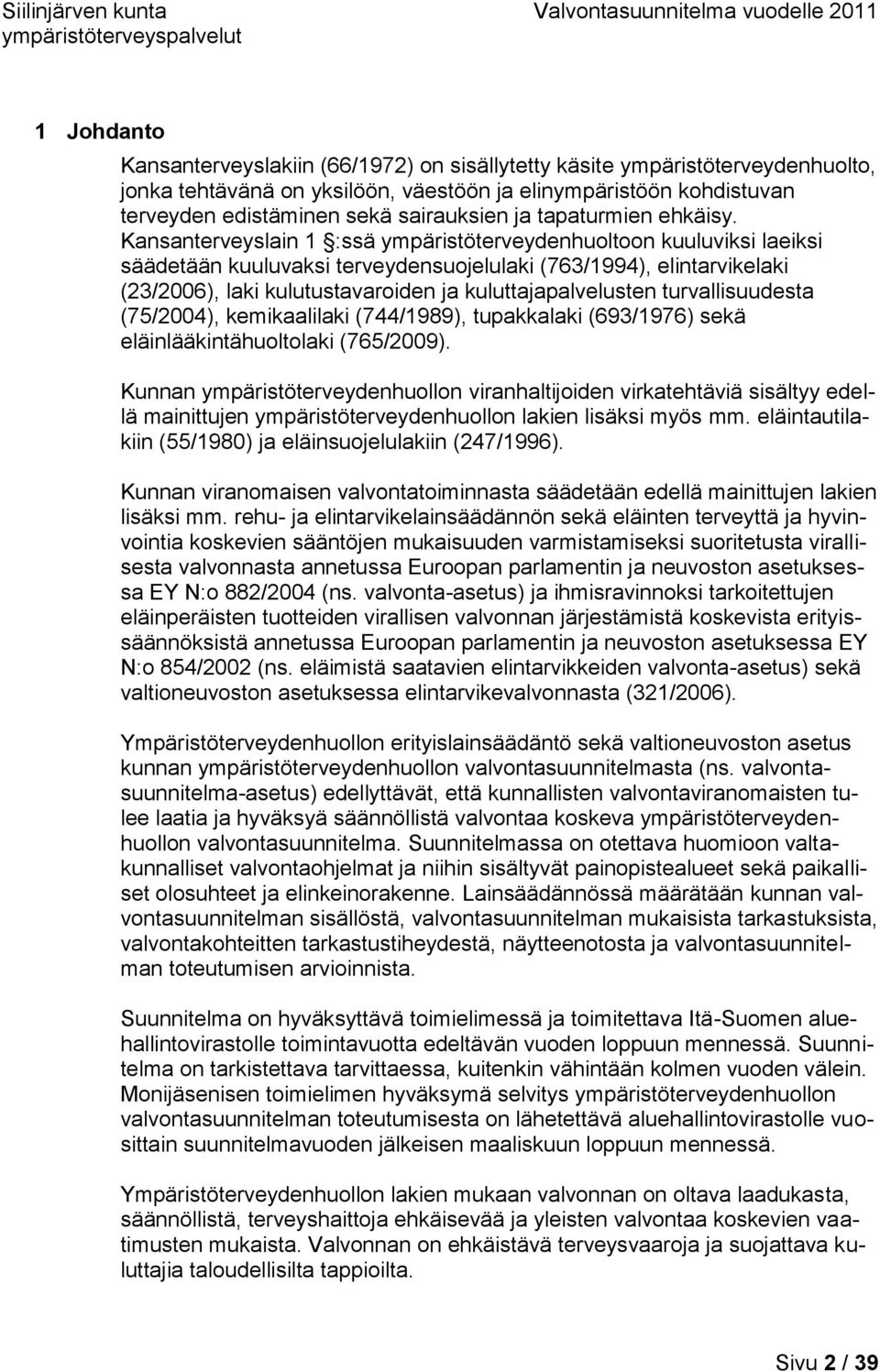 Kansanterveyslain 1 :ssä ympäristöterveydenhuoltoon kuuluviksi laeiksi säädetään kuuluvaksi terveydensuojelulaki (763/1994), elintarvikelaki (23/2006), laki kulutustavaroiden ja kuluttajapalvelusten