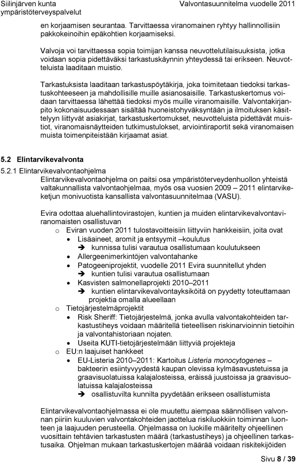 Tarkastuksista laaditaan tarkastuspöytäkirja, joka toimitetaan tiedoksi tarkastuskohteeseen ja mahdollisille muille asianosaisille.
