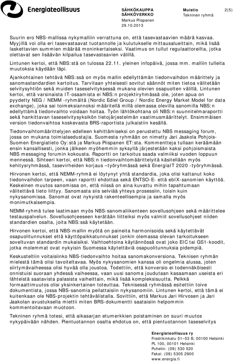 Vaatimus on tullut regulaattoreilta, jotka olettavat sen lisäävän kilpailua tasevastaavien välillä. Lintunen kertoi, että NBS:stä on tulossa 22.11. yleinen infopäivä, jossa mm.