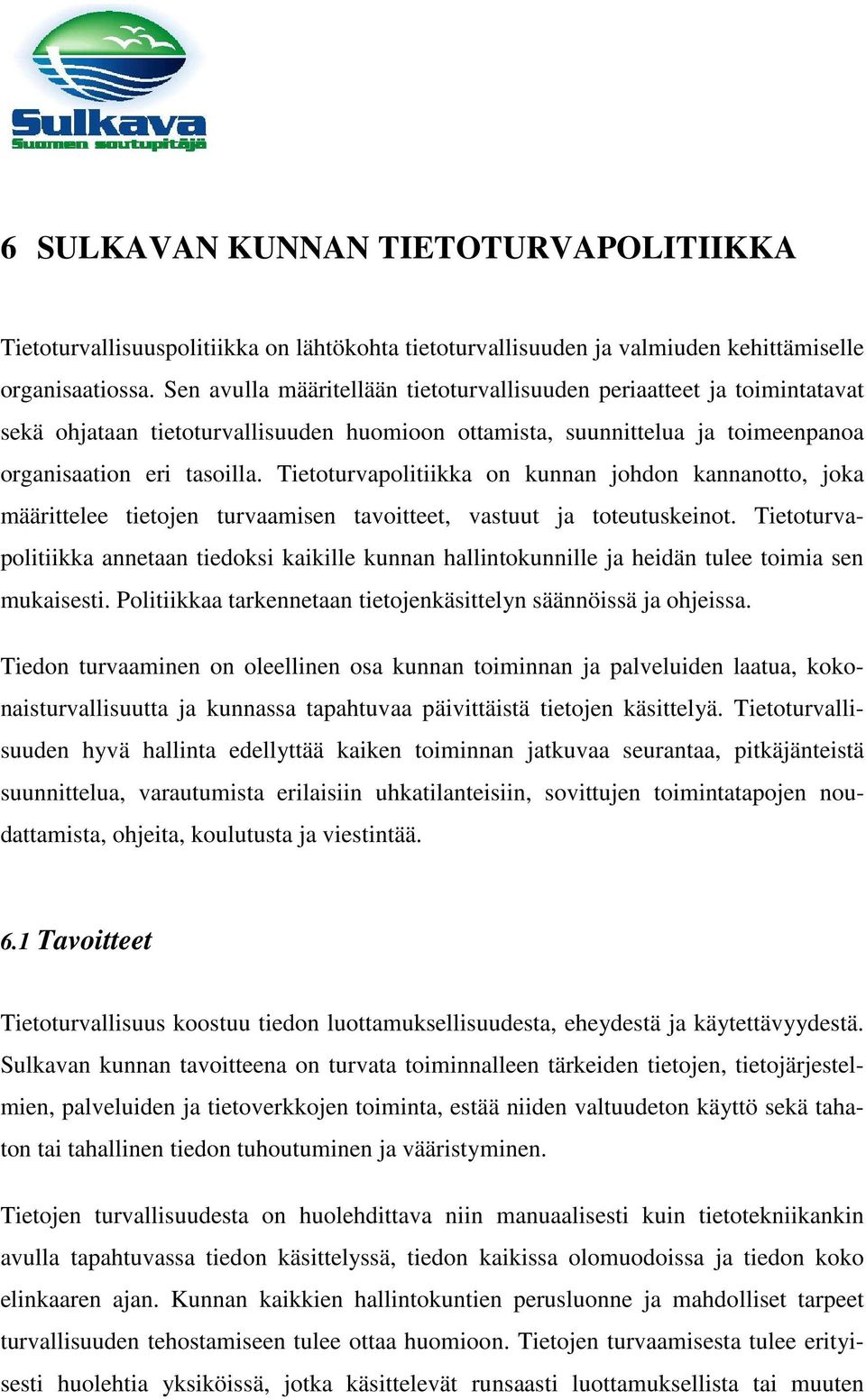 Tietoturvapolitiikka on kunnan johdon kannanotto, joka määrittelee tietojen turvaamisen tavoitteet, vastuut ja toteutuskeinot.