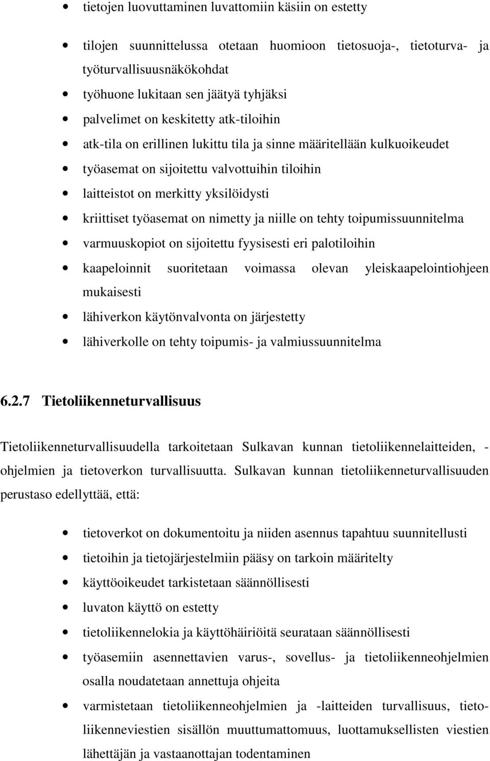 on nimetty ja niille on tehty toipumissuunnitelma varmuuskopiot on sijoitettu fyysisesti eri palotiloihin kaapeloinnit suoritetaan voimassa olevan yleiskaapelointiohjeen mukaisesti lähiverkon