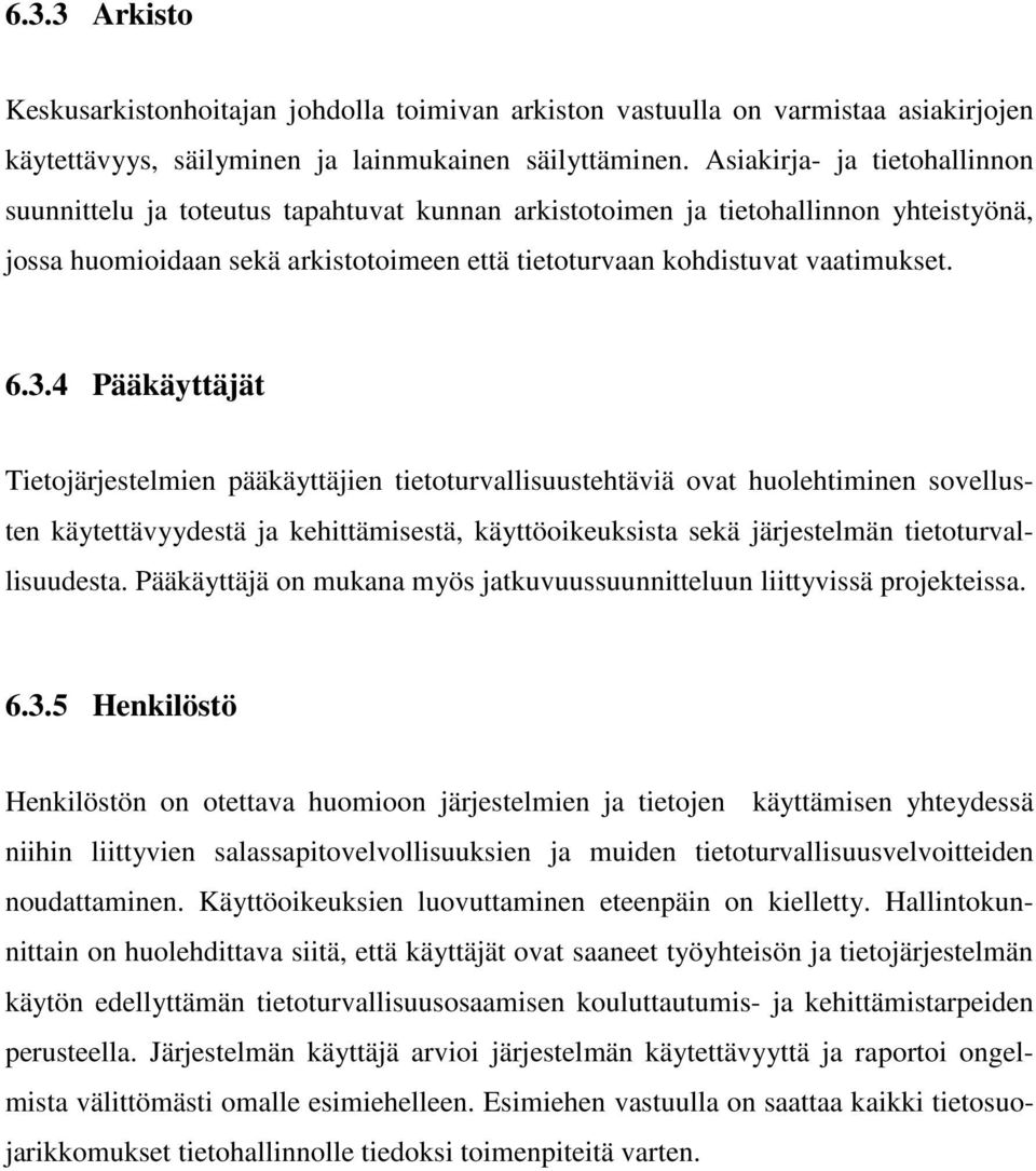 3.4 Pääkäyttäjät Tietojärjestelmien pääkäyttäjien tietoturvallisuustehtäviä ovat huolehtiminen sovellusten käytettävyydestä ja kehittämisestä, käyttöoikeuksista sekä järjestelmän