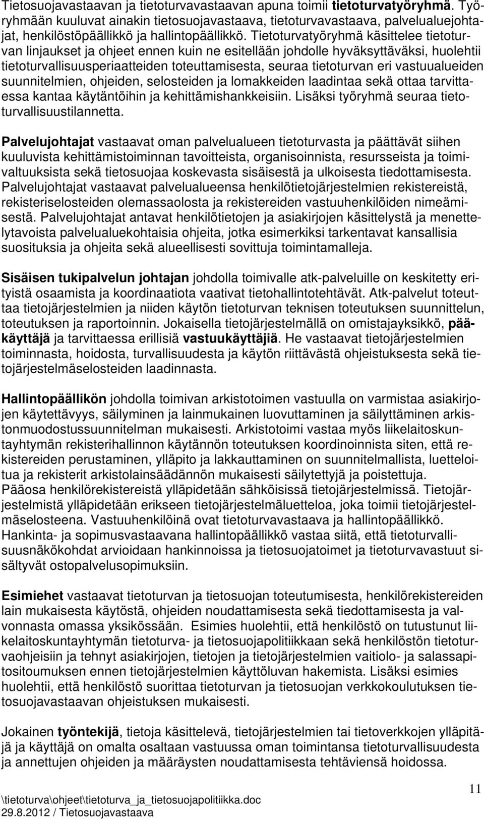 Tietoturvatyöryhmä käsittelee tietoturvan linjaukset ja ohjeet ennen kuin ne esitellään johdolle hyväksyttäväksi, huolehtii tietoturvallisuusperiaatteiden toteuttamisesta, seuraa tietoturvan eri