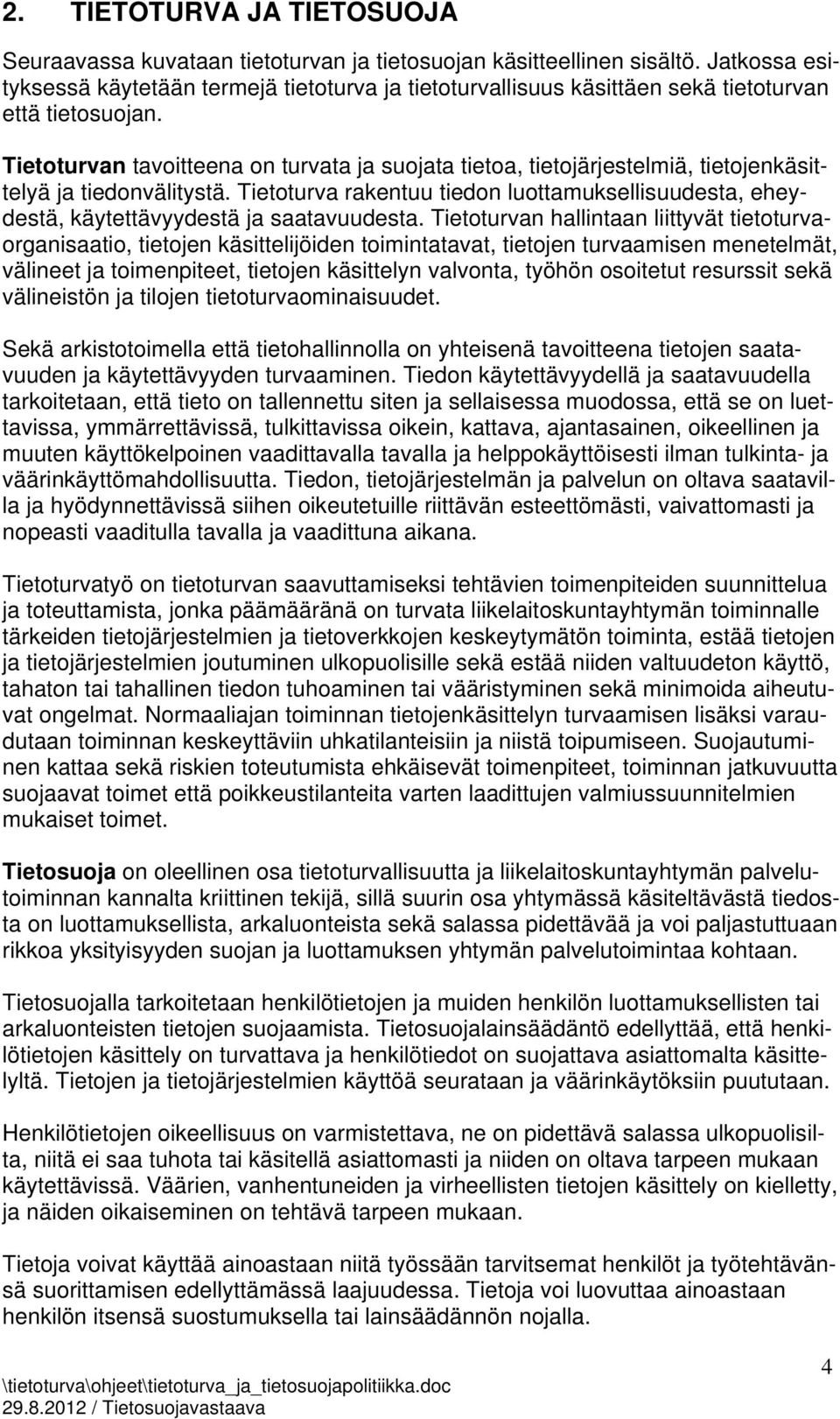 Tietoturvan tavoitteena on turvata ja suojata tietoa, tietojärjestelmiä, tietojenkäsittelyä ja tiedonvälitystä.