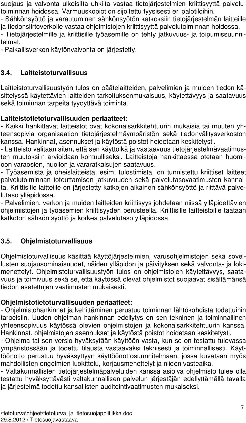 - Tietojärjestelmille ja kriittisille työasemille on tehty jatkuvuus- ja toipumissuunnitelmat. - Paikallisverkon käytönvalvonta on järjestetty. 3.4.