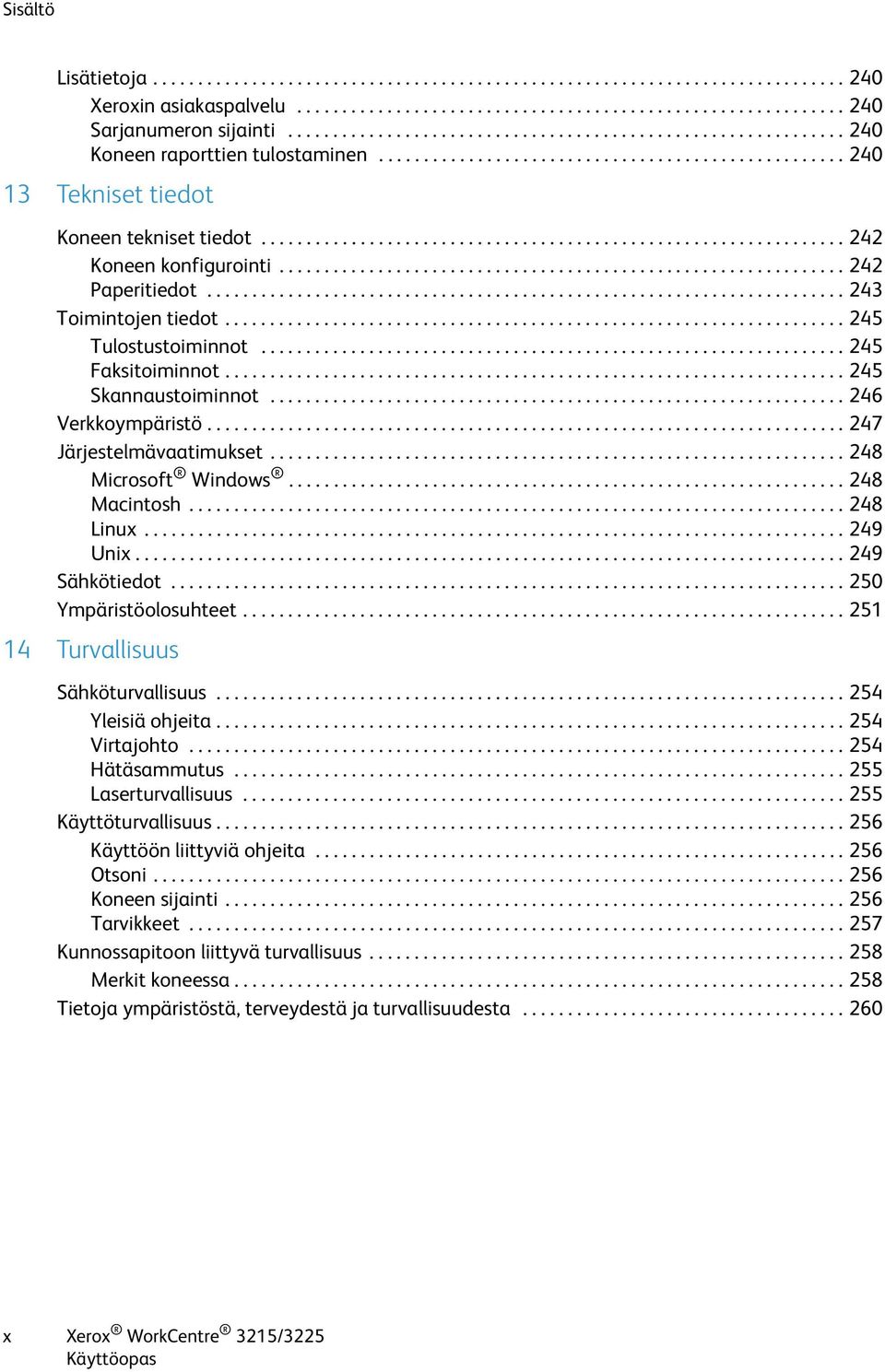 ................................................................ 242 Koneen konfigurointi............................................................... 242 Paperitiedot....................................................................... 243 Toimintojen tiedot.