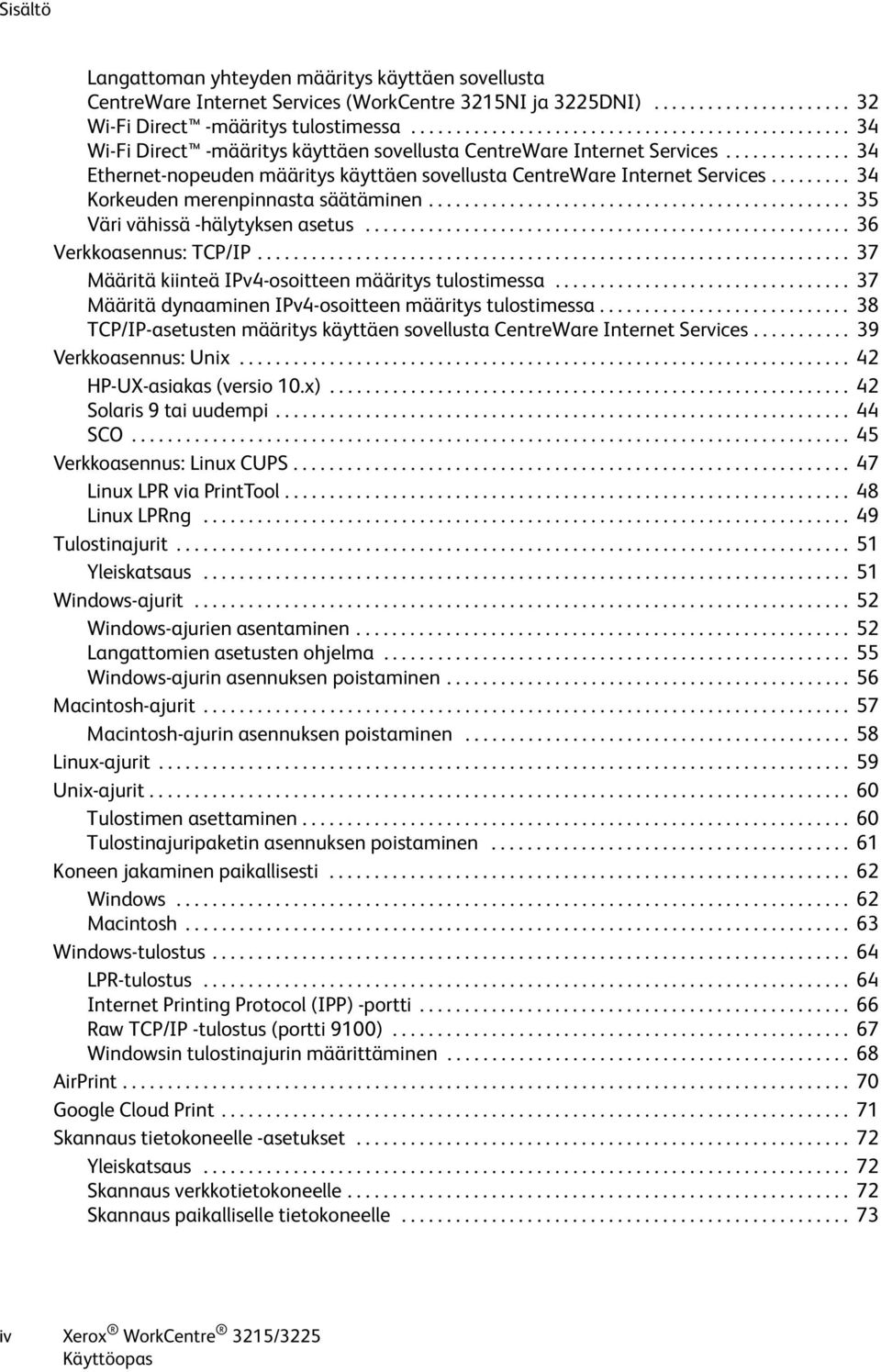 ............. 34 Ethernet-nopeuden määritys käyttäen sovellusta CentreWare Internet Services......... 34 Korkeuden merenpinnasta säätäminen............................................... 35 Väri vähissä -hälytyksen asetus.